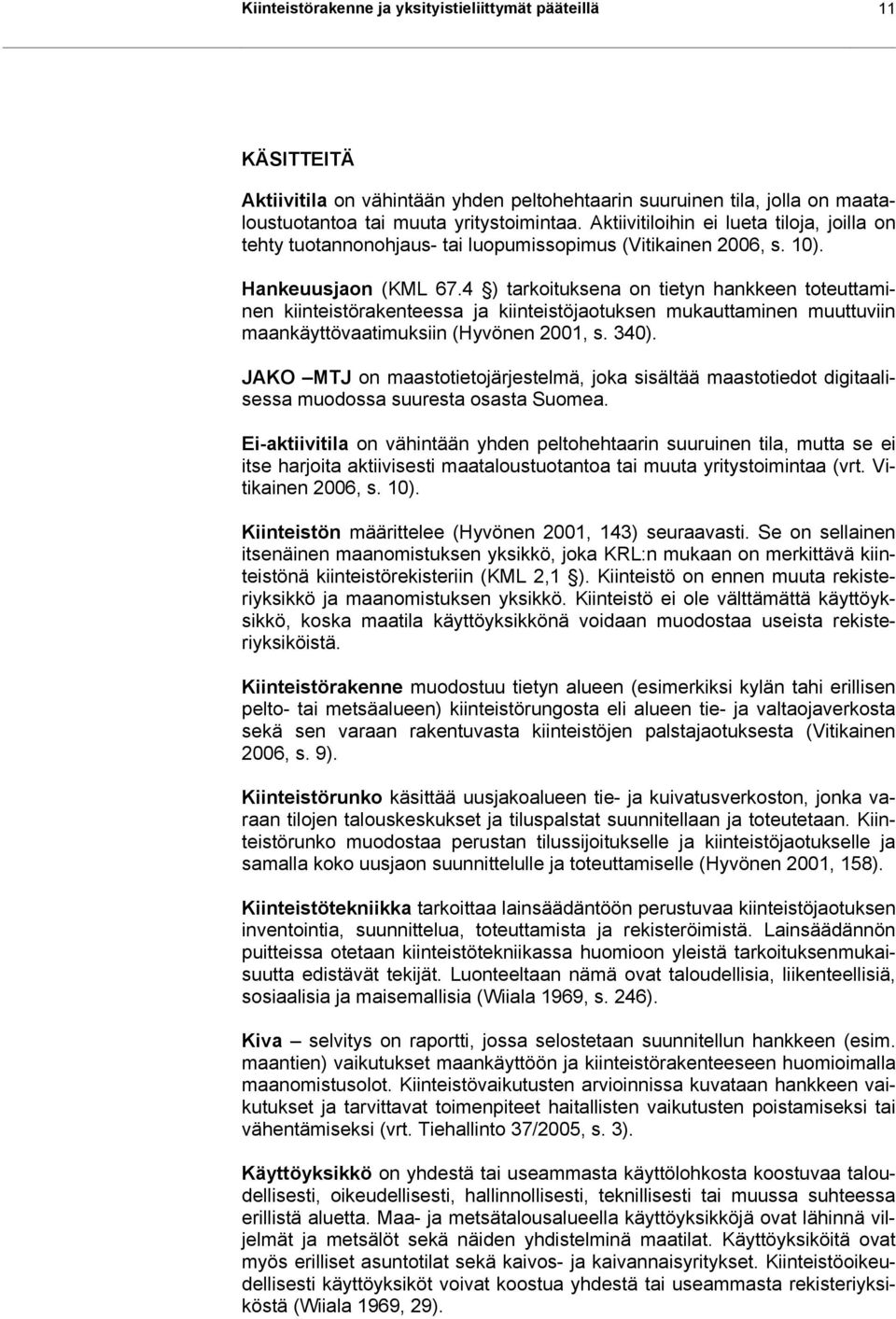 4 ) tarkoituksena on tietyn hankkeen toteuttaminen kiinteistörakenteessa ja kiinteistöjaotuksen mukauttaminen muuttuviin maankäyttövaatimuksiin (Hyvönen 2001, s. 340).