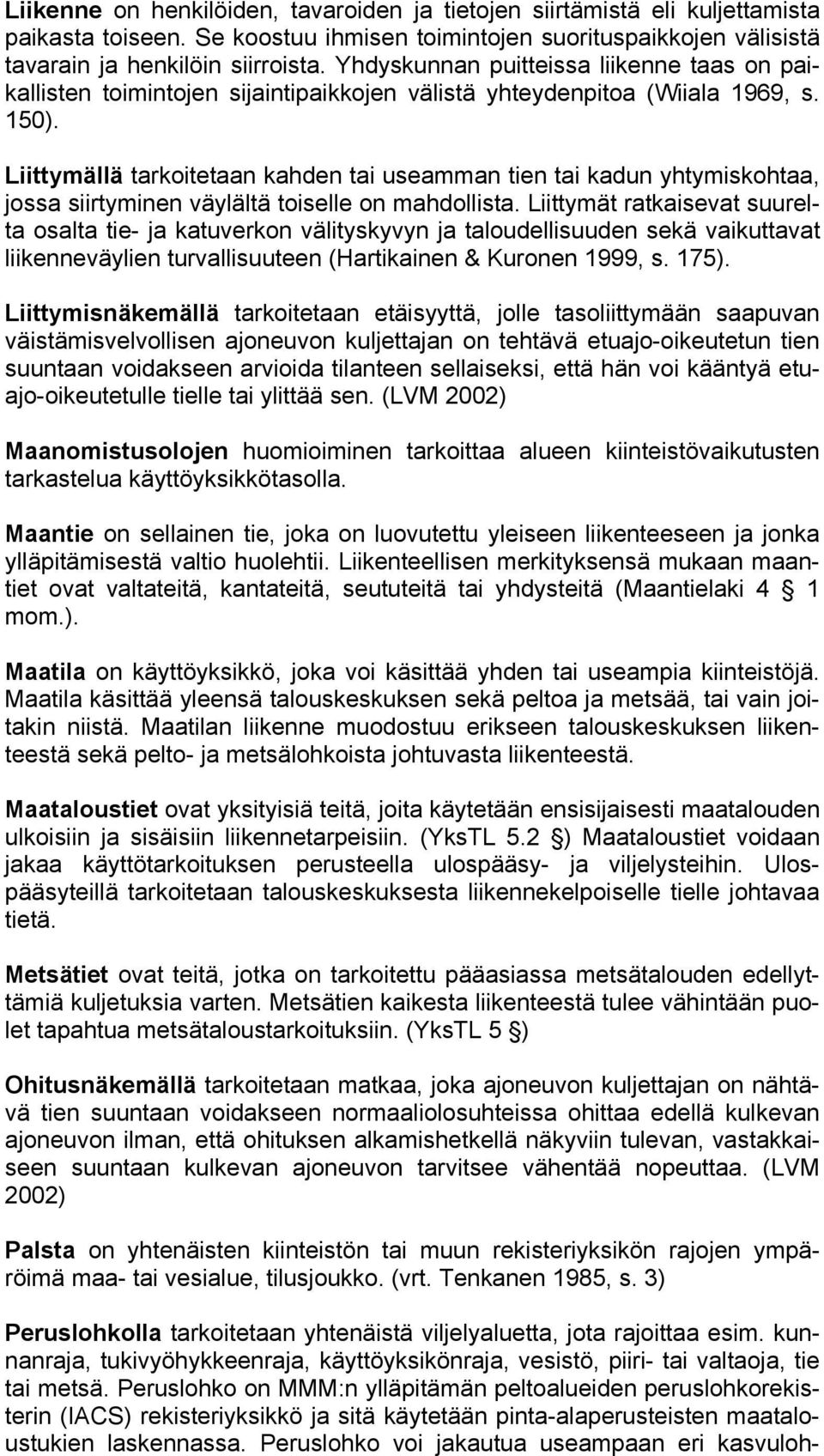 Liittymällä tarkoitetaan kahden tai useamman tien tai kadun yhtymiskohtaa, jossa siirtyminen väylältä toiselle on mahdollista.