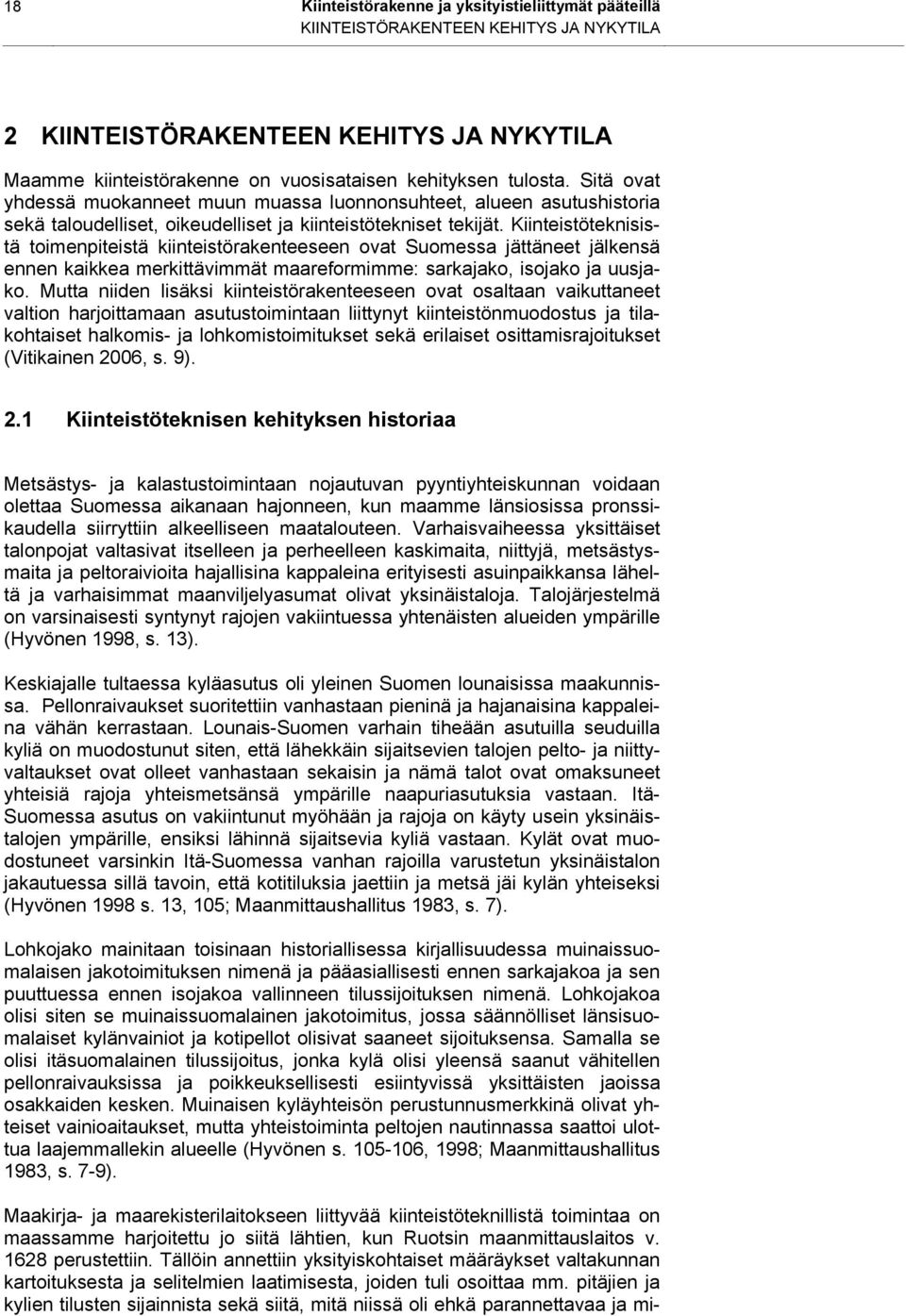 Kiinteistöteknisistä toimenpiteistä kiinteistörakenteeseen ovat Suomessa jättäneet jälkensä ennen kaikkea merkittävimmät maareformimme: sarkajako, isojako ja uusjako.