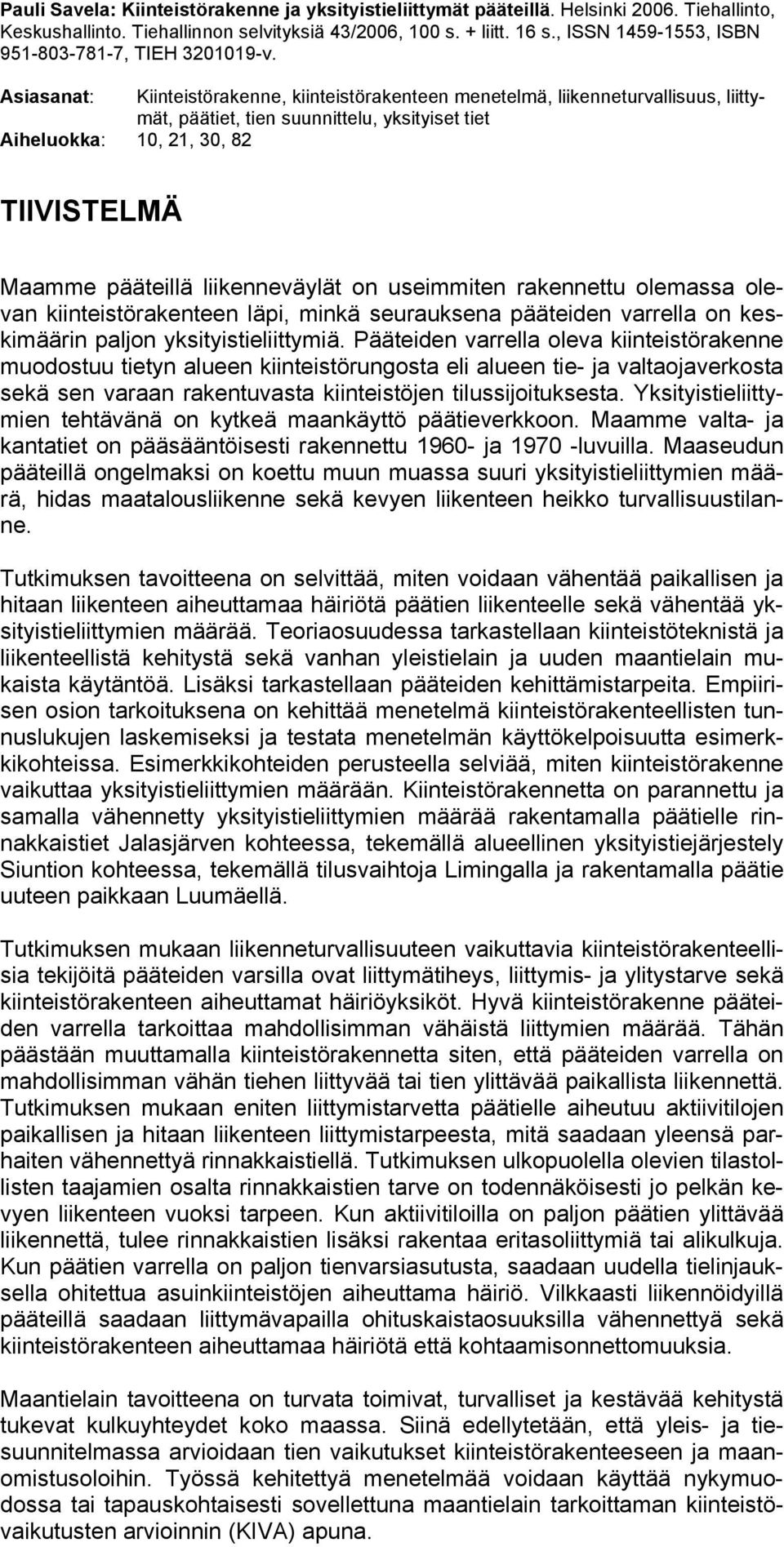 Asiasanat: Kiinteistörakenne, kiinteistörakenteen menetelmä, liikenneturvallisuus, liittymät, päätiet, tien suunnittelu, yksityiset tiet Aiheluokka: 10, 21, 30, 82 TIIVISTELMÄ Maamme pääteillä