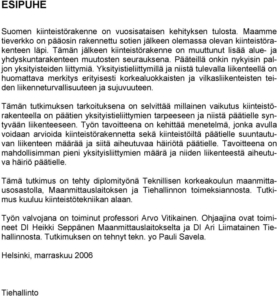 Yksityistieliittymillä ja niistä tulevalla liikenteellä on huomattava merkitys erityisesti korkealuokkaisten ja vilkasliikenteisten teiden liikenneturvallisuuteen ja sujuvuuteen.