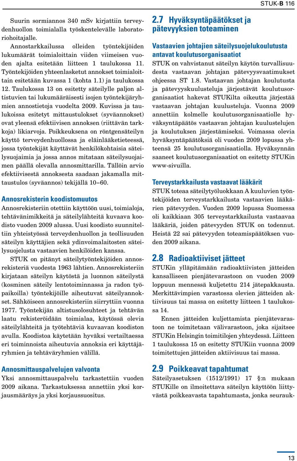 Työntekijöiden yhteenlasketut annokset toimialoittain esitetään kuvassa 1 (kohta 1.1) ja taulukossa 12.