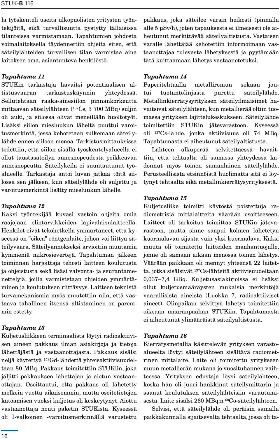 Tapahtuma 11 STUKin tarkastaja havaitsi potentiaalisen altistusvaaran tarkastuskäynnin yhteydessä.