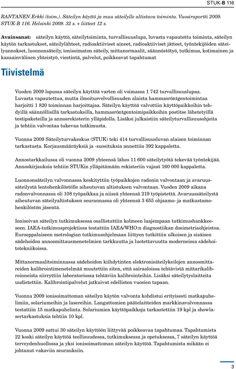 työntekijöiden säteilyannokset, luonnonsäteily, ionisoimaton säteily, mittanormaalit, säännöstötyö, tutkimus, kotimainen ja kansainvälinen yhteistyö, viestintä, palvelut, poikkeavat tapahtumat