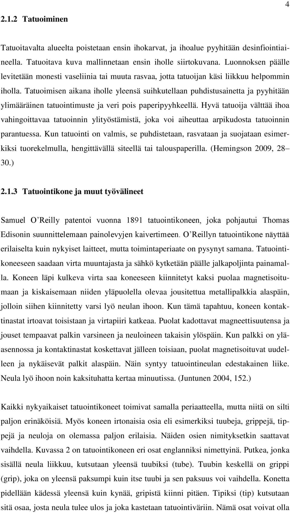 Tatuoimisen aikana iholle yleensä suihkutellaan puhdistusainetta ja pyyhitään ylimääräinen tatuointimuste ja veri pois paperipyyhkeellä.