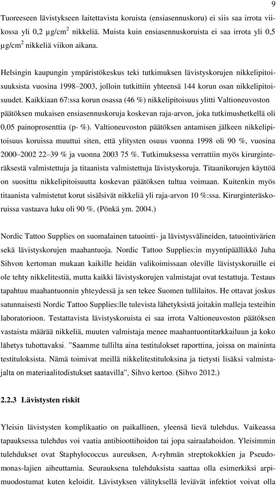 Helsingin kaupungin ympäristökeskus teki tutkimuksen lävistyskorujen nikkelipitoisuuksista vuosina 1998 2003, jolloin tutkittiin yhteensä 144 korun osan nikkelipitoisuudet.