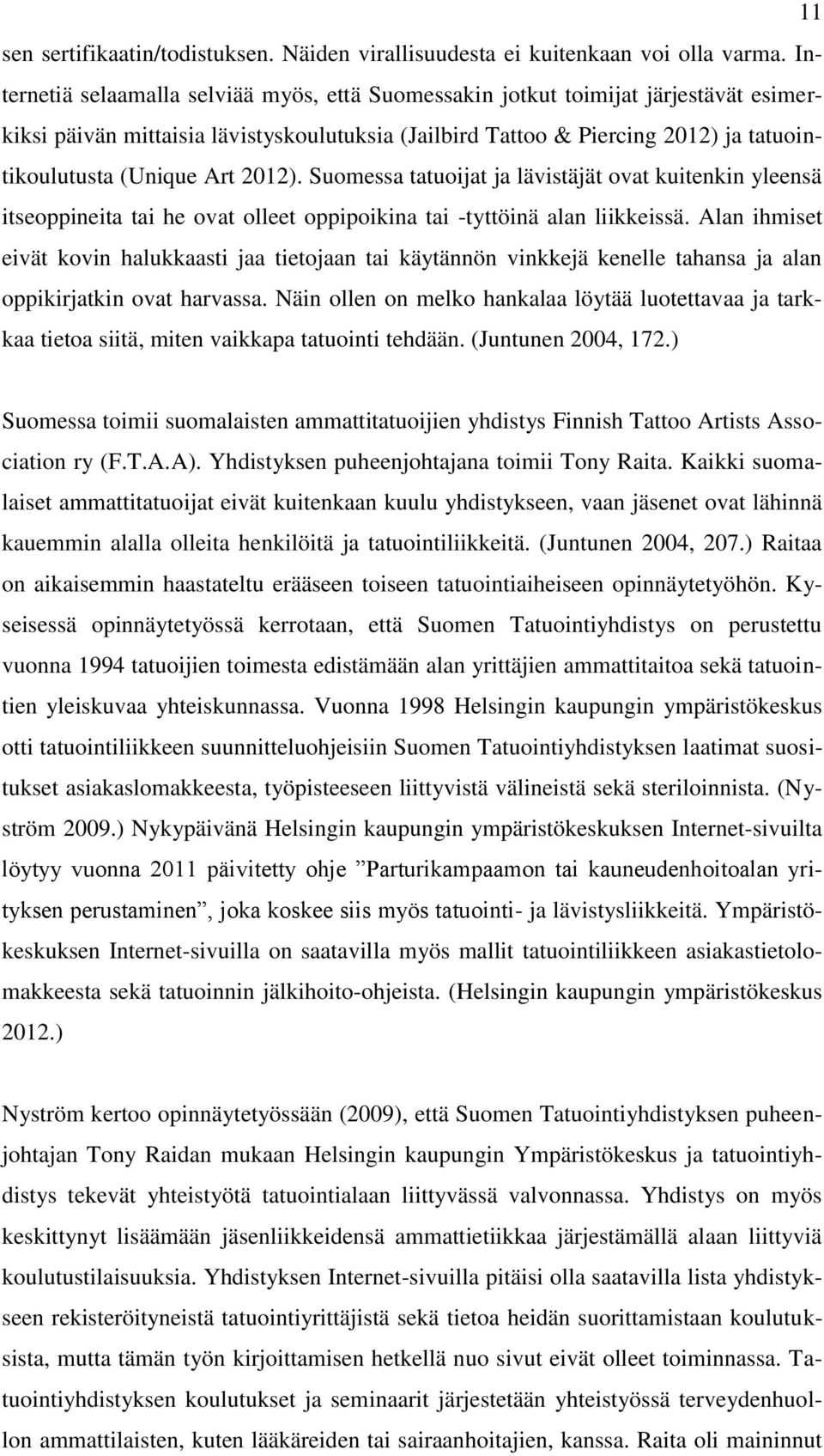 2012). Suomessa tatuoijat ja lävistäjät ovat kuitenkin yleensä itseoppineita tai he ovat olleet oppipoikina tai -tyttöinä alan liikkeissä.