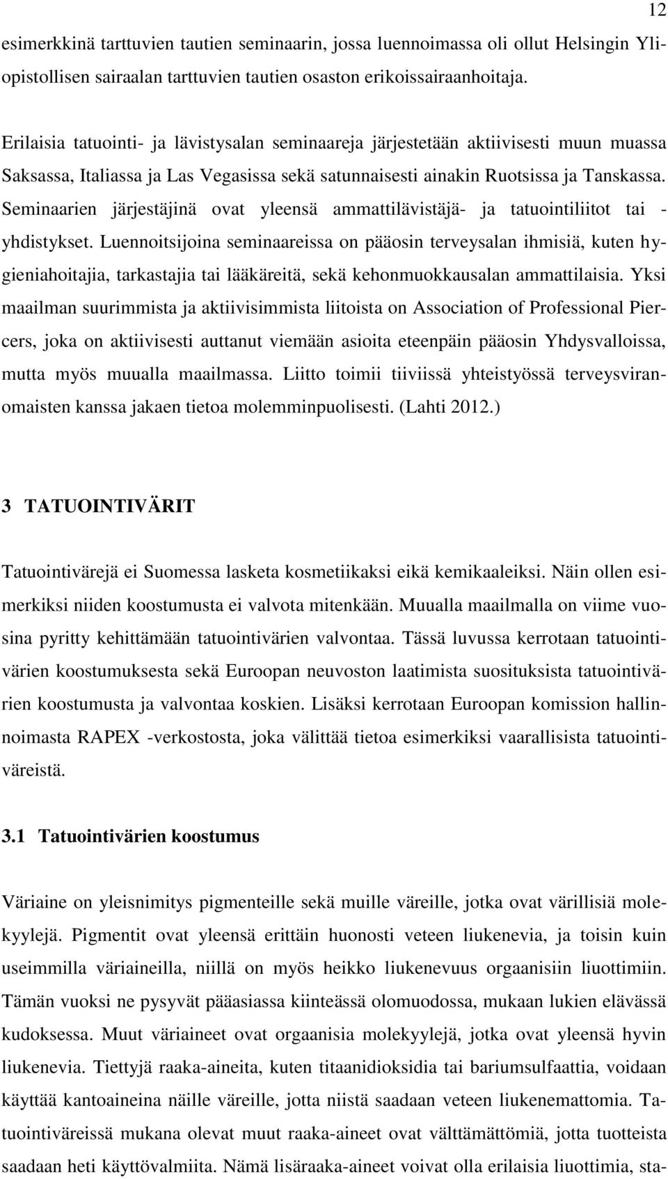 Seminaarien järjestäjinä ovat yleensä ammattilävistäjä- ja tatuointiliitot tai - yhdistykset.