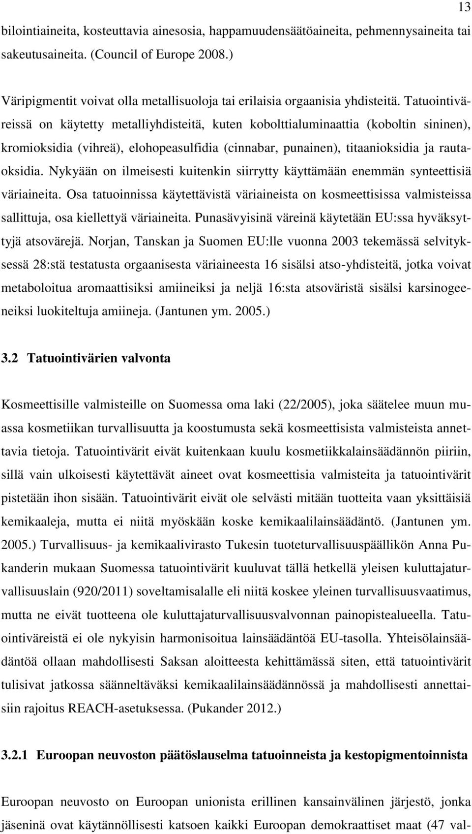 Tatuointiväreissä on käytetty metalliyhdisteitä, kuten kobolttialuminaattia (koboltin sininen), kromioksidia (vihreä), elohopeasulfidia (cinnabar, punainen), titaanioksidia ja rautaoksidia.