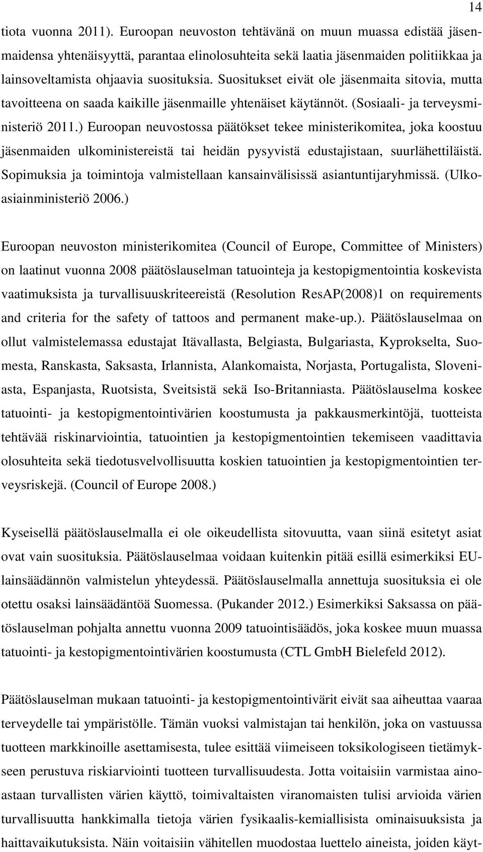 Suositukset eivät ole jäsenmaita sitovia, mutta tavoitteena on saada kaikille jäsenmaille yhtenäiset käytännöt. (Sosiaali- ja terveysministeriö 2011.