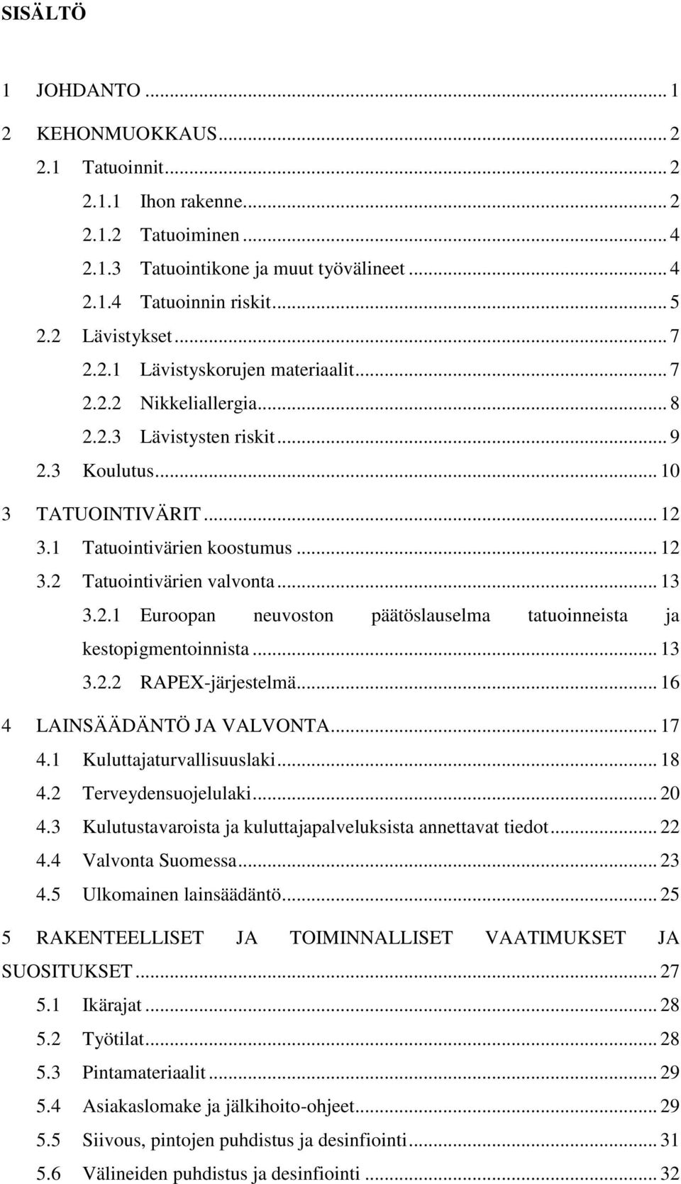 .. 13 3.2.1 Euroopan neuvoston päätöslauselma tatuoinneista ja kestopigmentoinnista... 13 3.2.2 RAPEX-järjestelmä... 16 4 LAINSÄÄDÄNTÖ JA VALVONTA... 17 4.1 Kuluttajaturvallisuuslaki... 18 4.