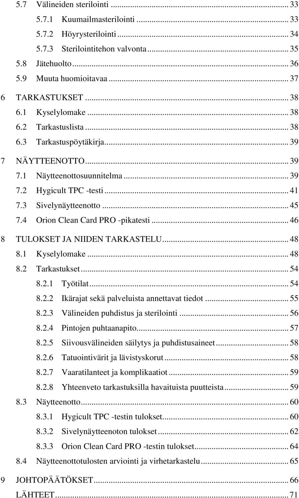 4 Orion Clean Card PRO -pikatesti... 46 8 TULOKSET JA NIIDEN TARKASTELU... 48 8.1 Kyselylomake... 48 8.2 Tarkastukset... 54 8.2.1 Työtilat... 54 8.2.2 Ikärajat sekä palveluista annettavat tiedot.