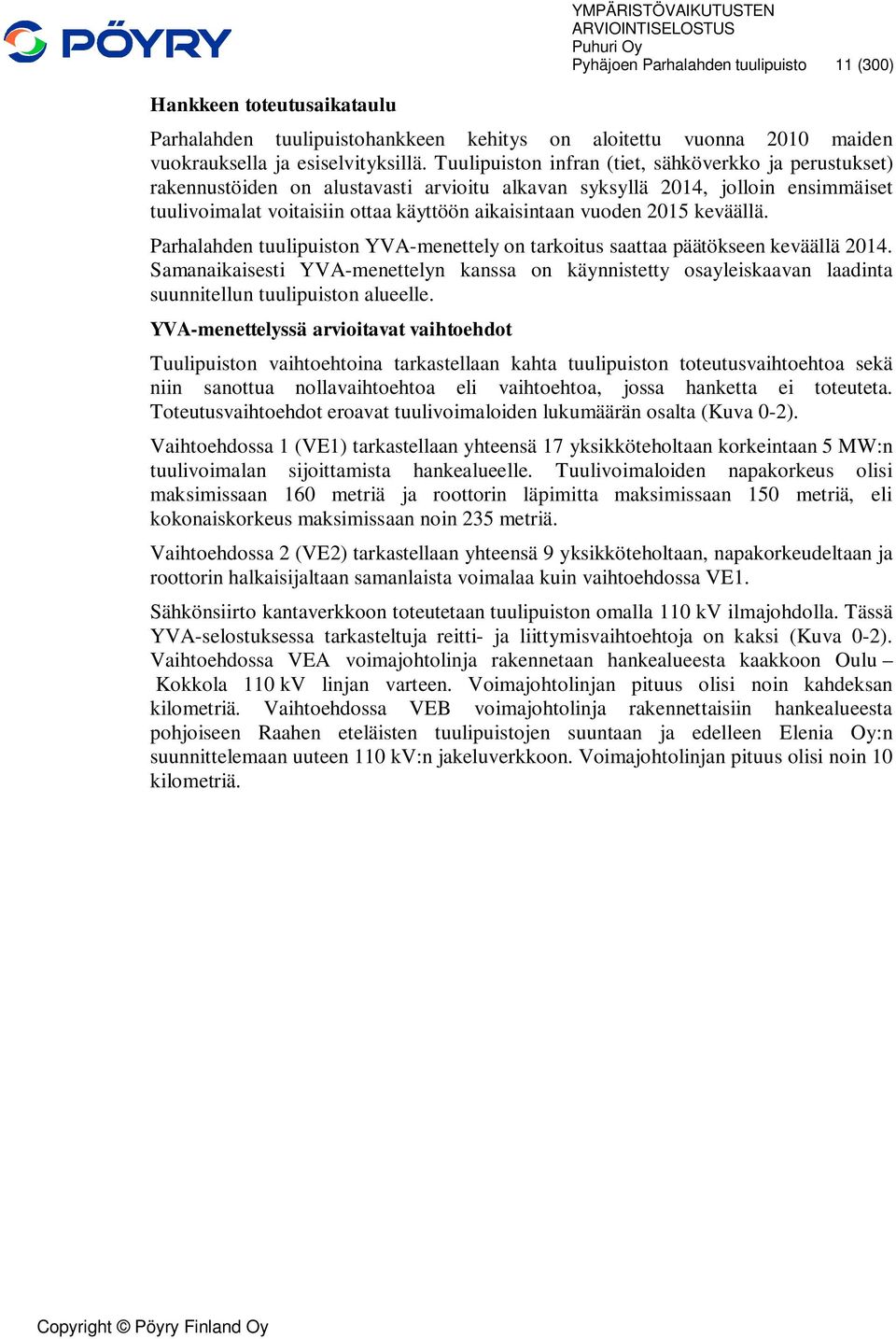 2015 keväällä. Parhalahden tuulipuiston YVA-menettely on tarkoitus saattaa päätökseen keväällä 2014.