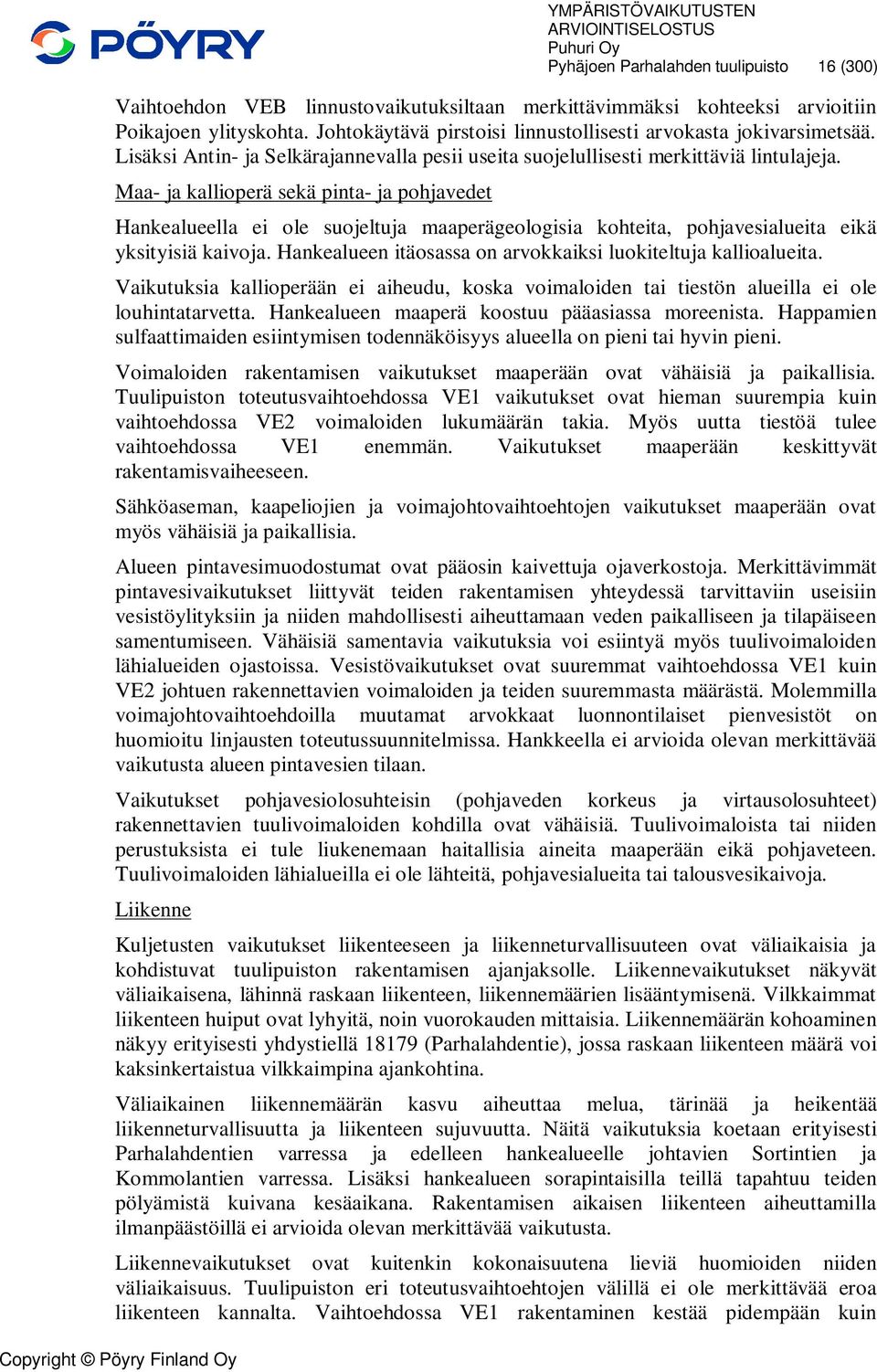 Maa- ja kallioperä sekä pinta- ja pohjavedet Hankealueella ei ole suojeltuja maaperägeologisia kohteita, pohjavesialueita eikä yksityisiä kaivoja.