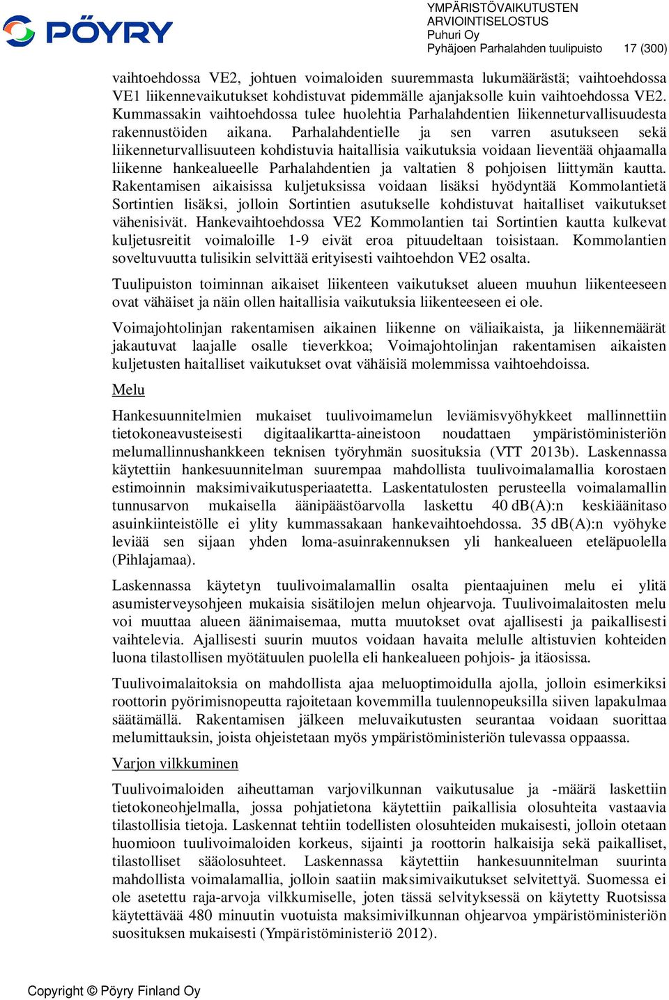 Parhalahdentielle ja sen varren asutukseen sekä liikenneturvallisuuteen kohdistuvia haitallisia vaikutuksia voidaan lieventää ohjaamalla liikenne hankealueelle Parhalahdentien ja valtatien 8