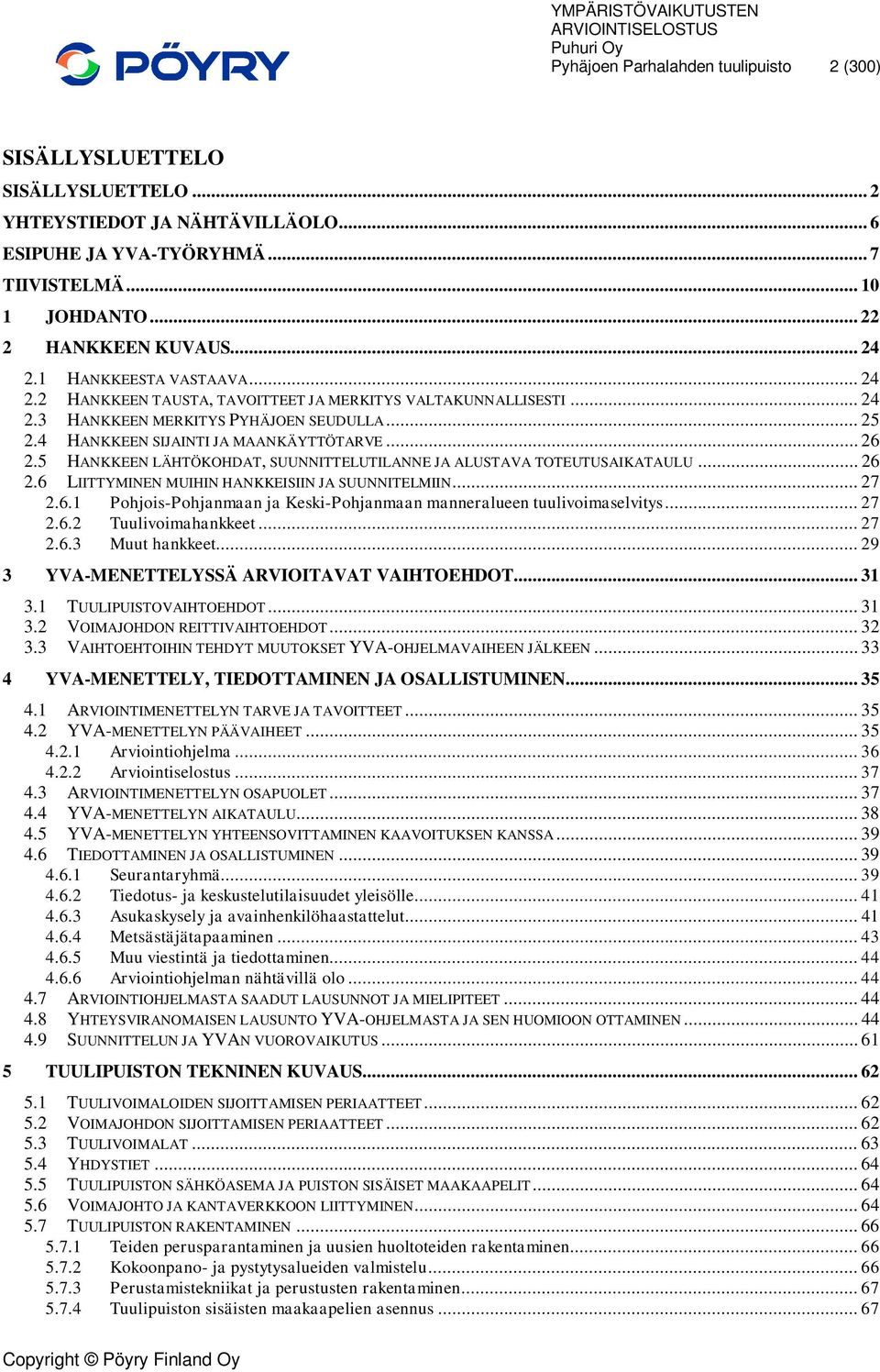 5 HANKKEEN LÄHTÖKOHDAT, SUUNNITTELUTILANNE JA ALUSTAVA TOTEUTUSAIKATAULU... 26 2.6 LIITTYMINEN MUIHIN HANKKEISIIN JA SUUNNITELMIIN... 27 2.6.1 Pohjois-Pohjanmaan ja Keski-Pohjanmaan manneralueen tuulivoimaselvitys.