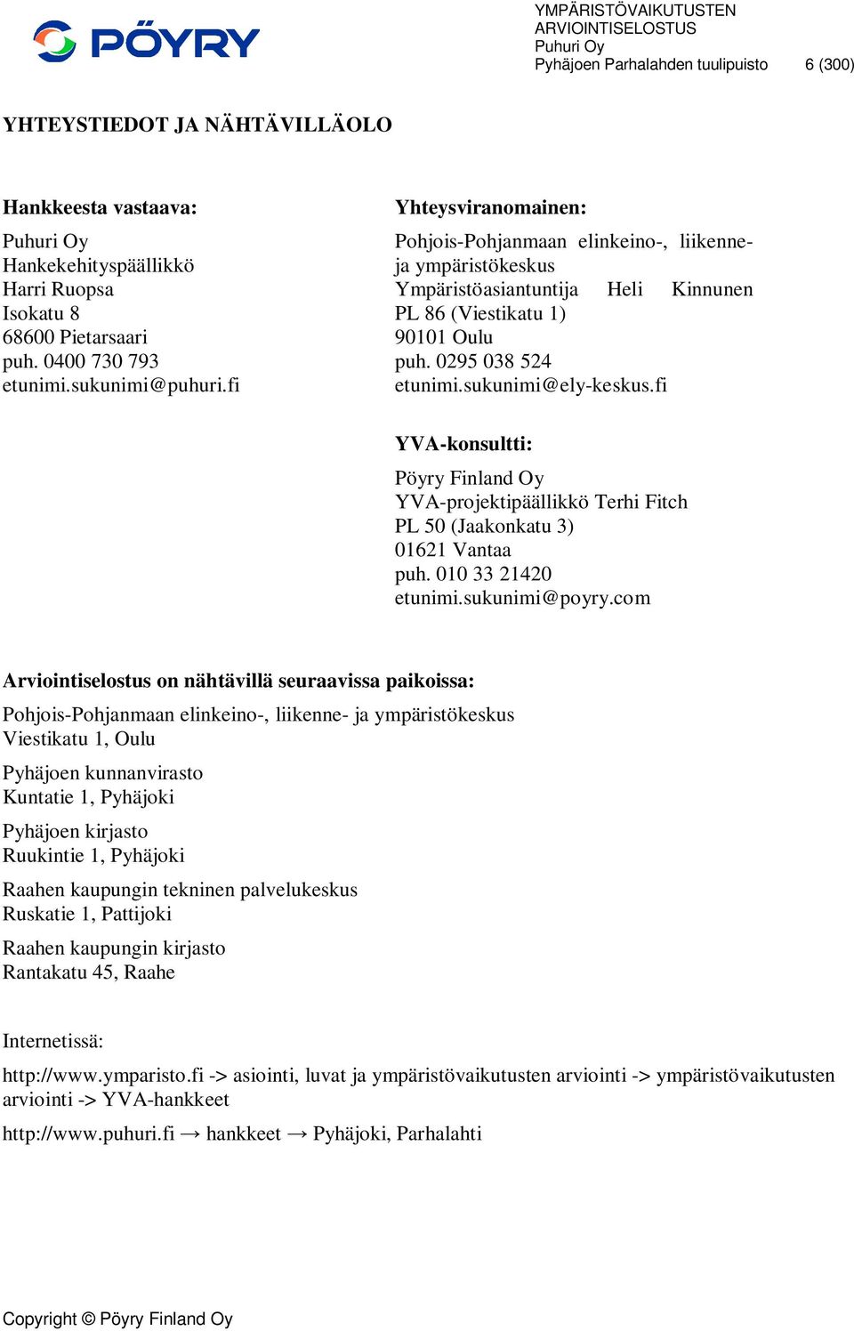 fi YVA-konsultti: Pöyry Finland Oy YVA-projektipäällikkö Terhi Fitch PL 50 (Jaakonkatu 3) 01621 Vantaa puh. 010 33 21420 etunimi.sukunimi@poyry.