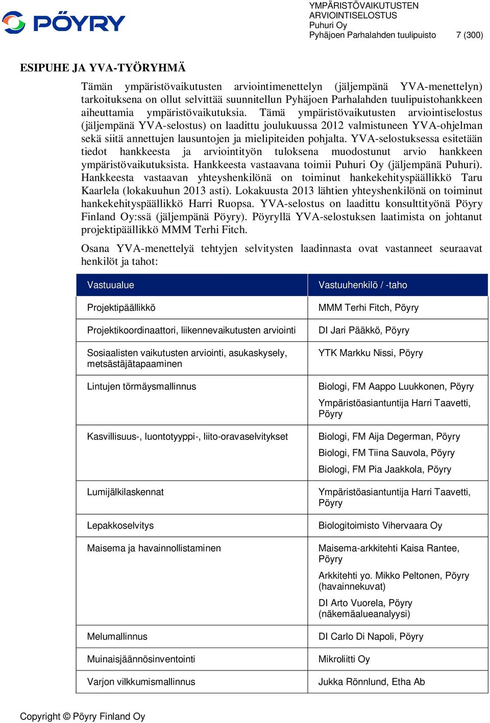 Tämä ympäristövaikutusten arviointiselostus (jäljempänä YVA-selostus) on laadittu joulukuussa 2012 valmistuneen YVA-ohjelman sekä siitä annettujen lausuntojen ja mielipiteiden pohjalta.