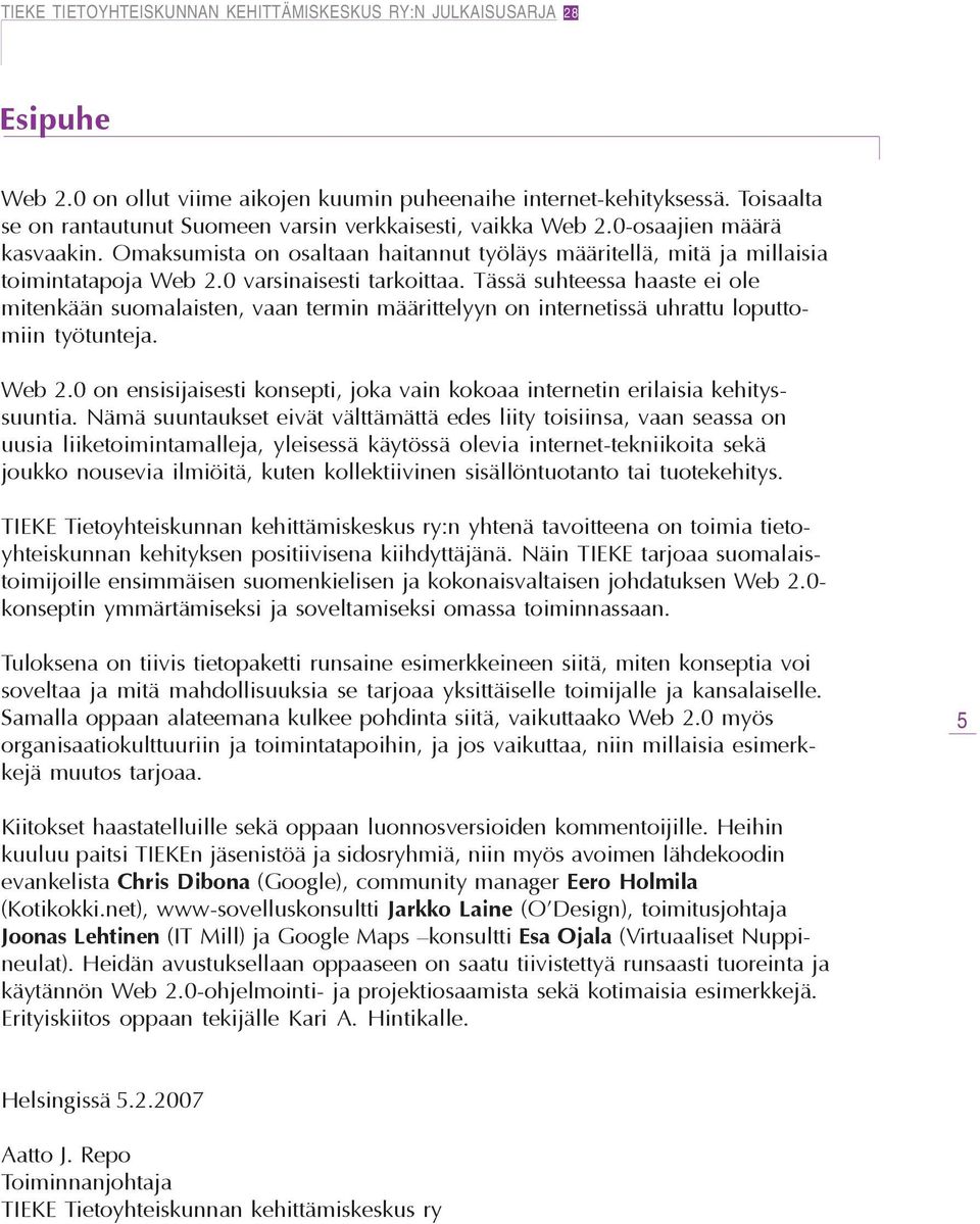 Tässä suhteessa haaste ei ole mitenkään suomalaisten, vaan termin määrittelyyn on internetissä uhrattu loputtomiin työtunteja. Web 2.