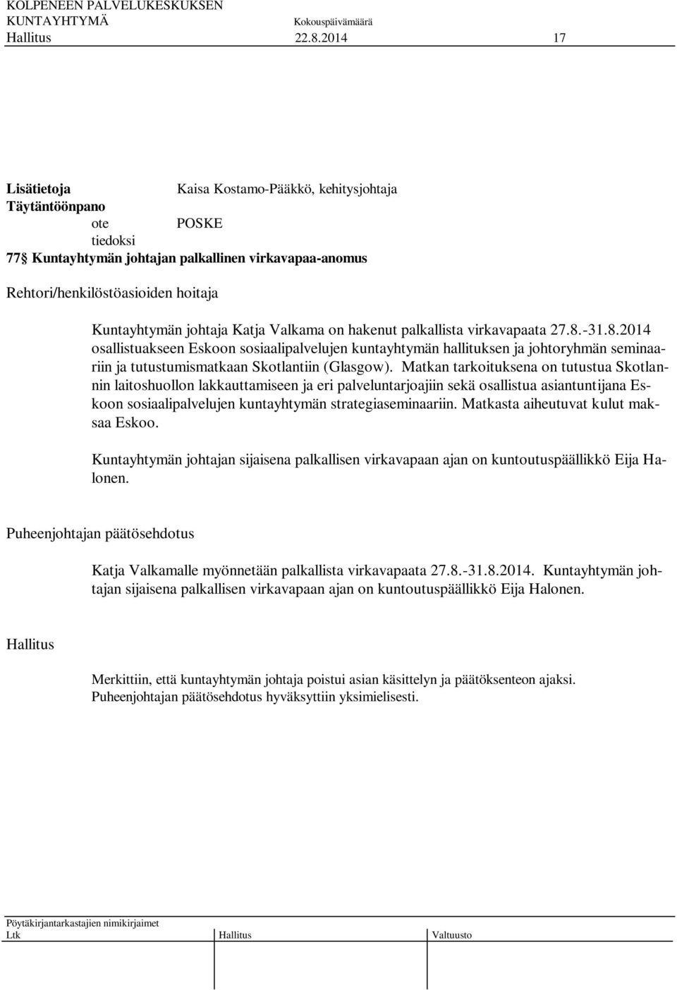 Matkan tarkoituksena on tutustua Skotlannin laitoshuollon lakkauttamiseen ja eri palveluntarjoajiin sekä osallistua asiantuntijana Eskoon sosiaalipalvelujen kuntayhtymän strategiaseminaariin.