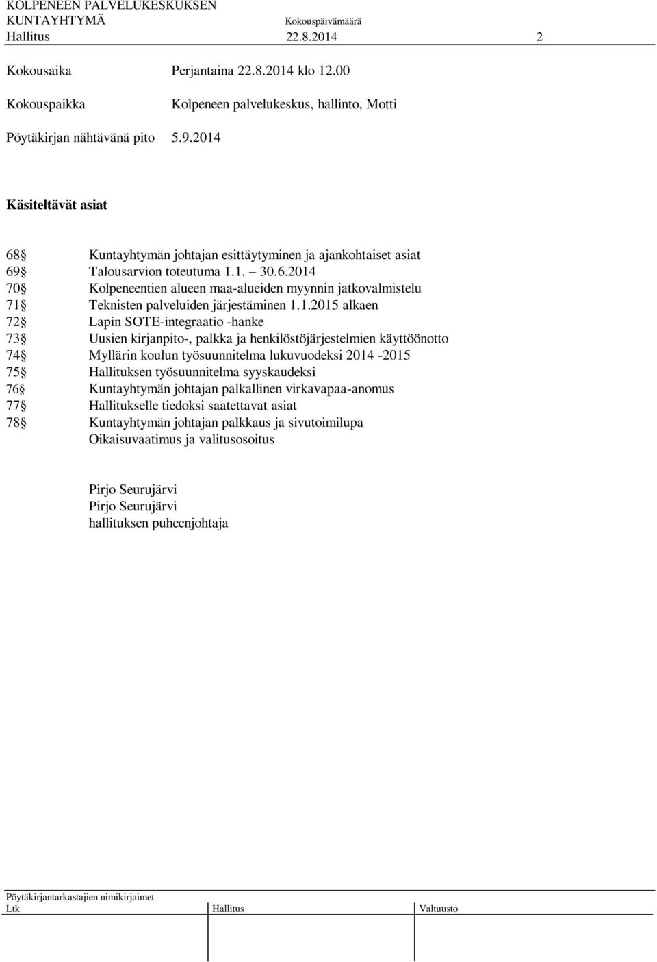 1.2015 alkaen 72 Lapin SOTE-integraatio -hanke 73 Uusien kirjanpito-, palkka ja henkilöstöjärjestelmien käyttöönotto 74 Myllärin koulun työsuunnitelma lukuvuodeksi 2014-2015 75 Hallituksen