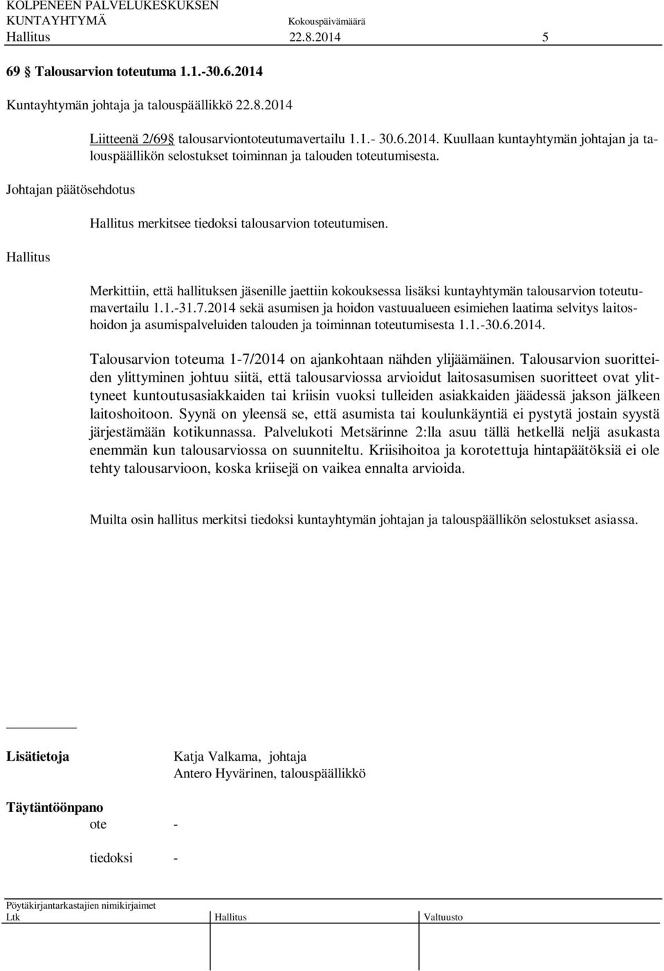 2014 sekä asumisen ja hoidon vastuualueen esimiehen laatima selvitys laitoshoidon ja asumispalveluiden talouden ja toiminnan toteutumisesta 1.1.-30.6.2014. Talousarvion toteuma 1-7/2014 on ajankohtaan nähden ylijäämäinen.