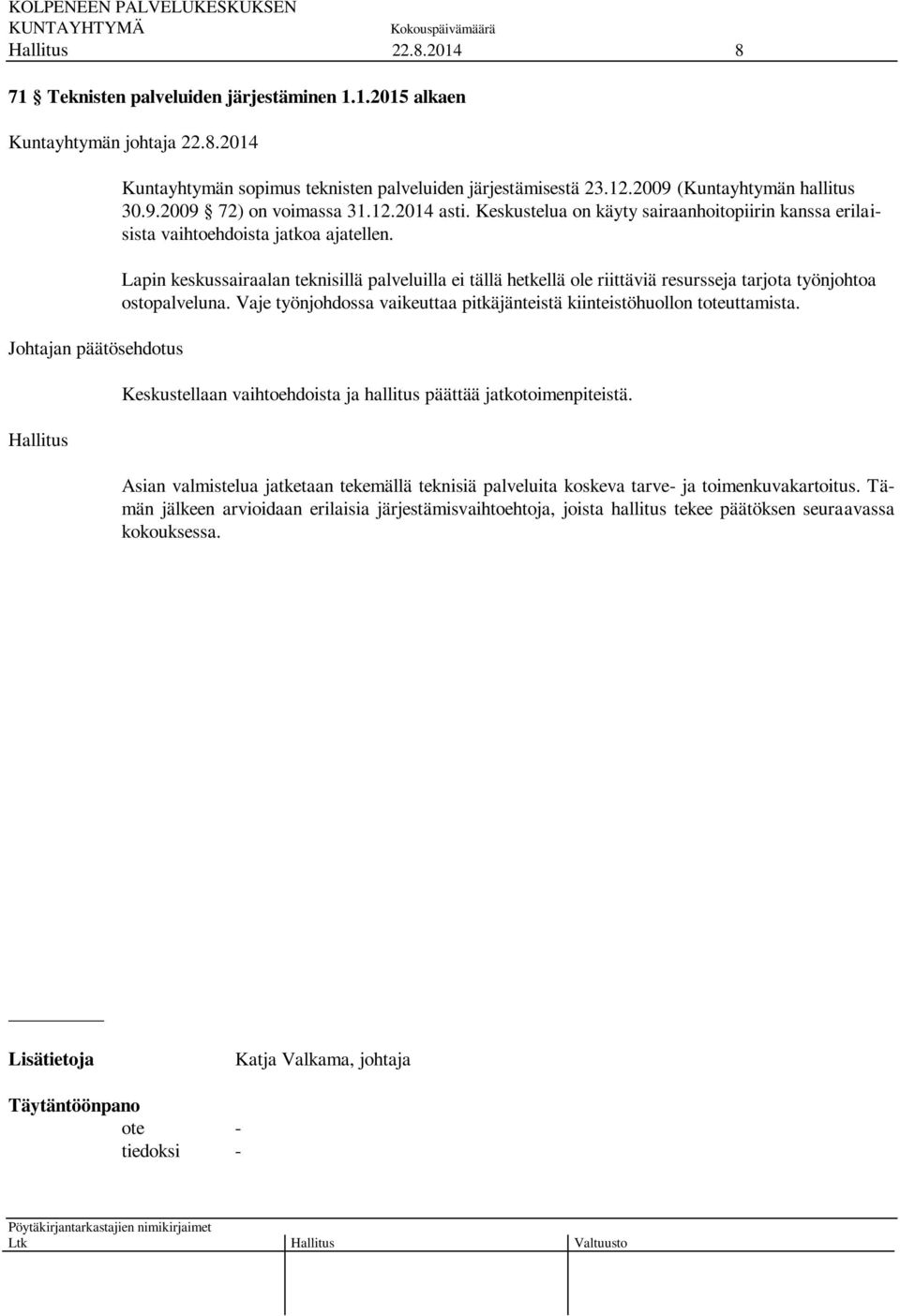 Lapin keskussairaalan teknisillä palveluilla ei tällä hetkellä ole riittäviä resursseja tarjota työnjohtoa ostopalveluna. Vaje työnjohdossa vaikeuttaa pitkäjänteistä kiinteistöhuollon toteuttamista.