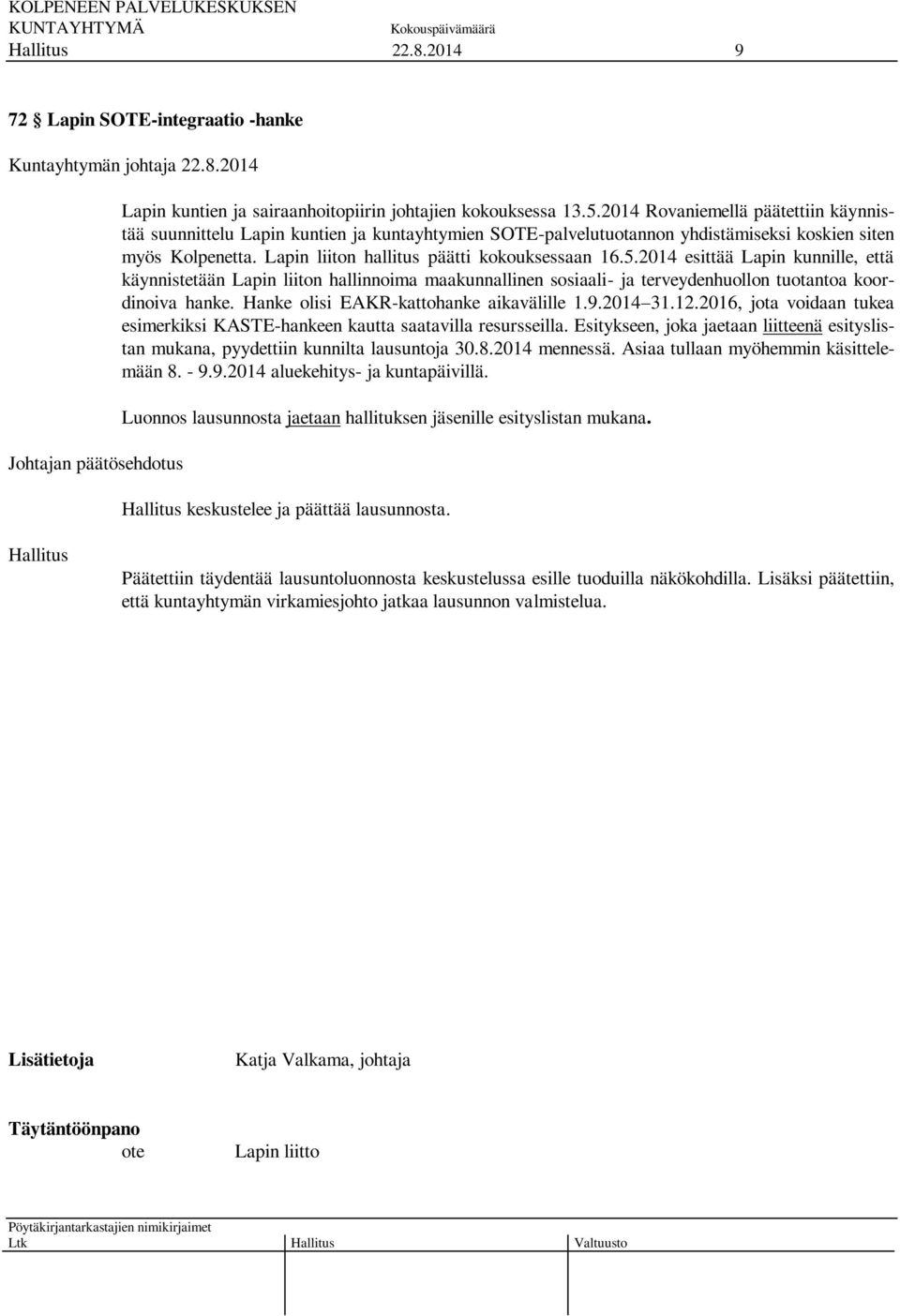 2014 esittää Lapin kunnille, että käynnistetään Lapin liiton hallinnoima maakunnallinen sosiaali- ja terveydenhuollon tuotantoa koordinoiva hanke. Hanke olisi EAKR-kattohanke aikavälille 1.9.2014 31.