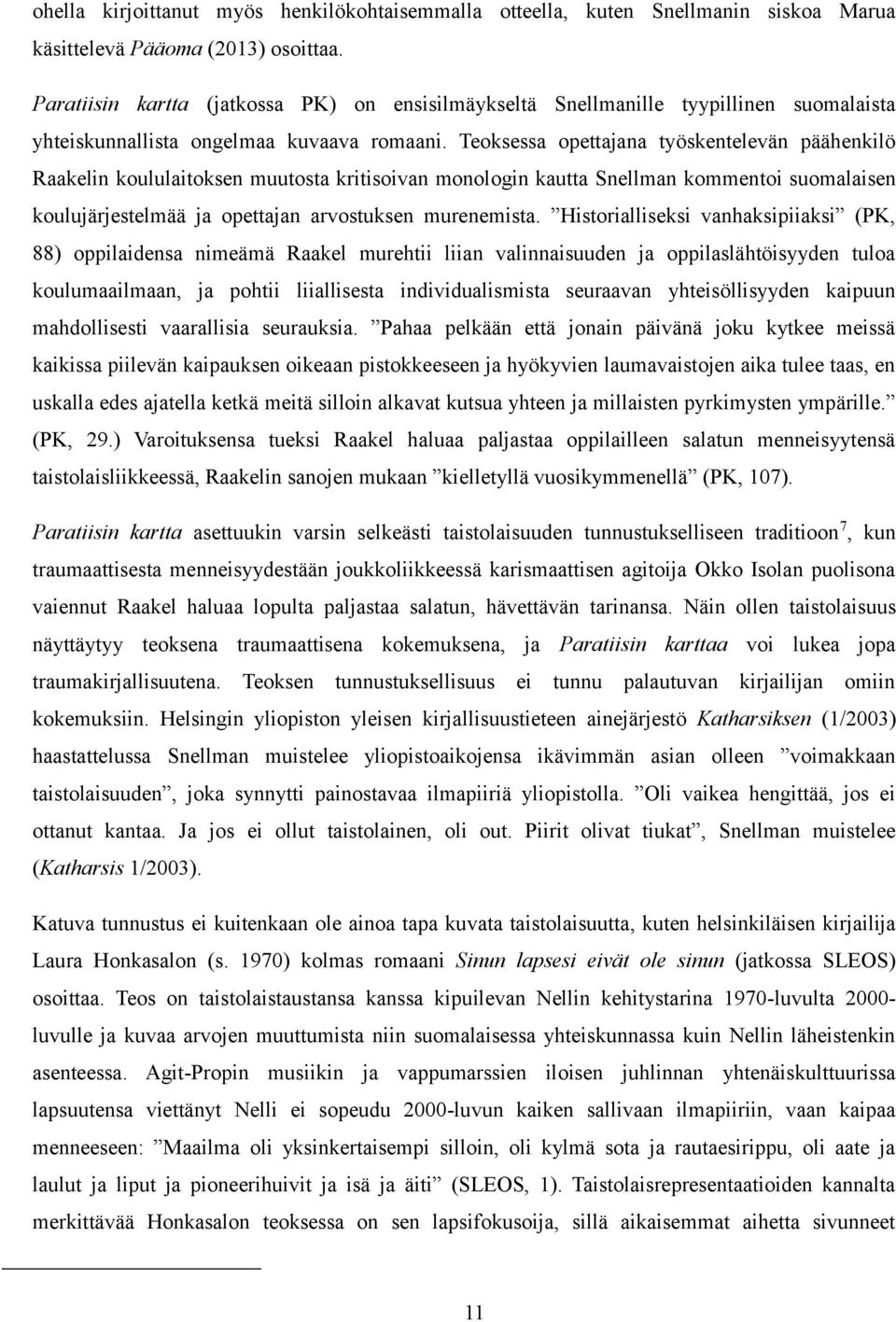 Teoksessa opettajana työskentelevän päähenkilö Raakelin koululaitoksen muutosta kritisoivan monologin kautta Snellman kommentoi suomalaisen koulujärjestelmää ja opettajan arvostuksen murenemista.