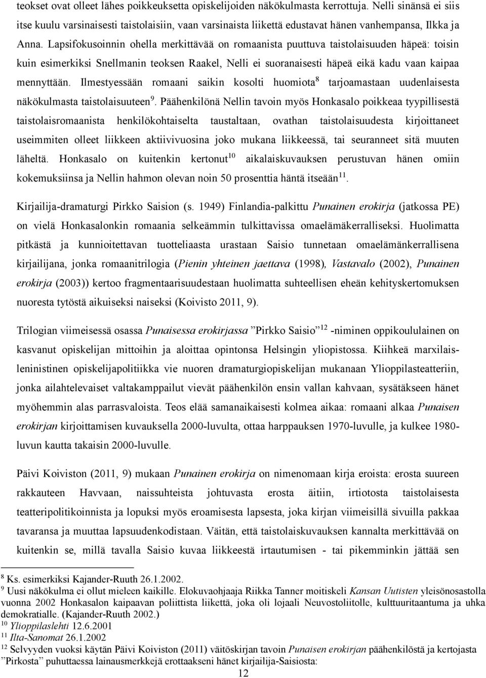 Lapsifokusoinnin ohella merkittävää on romaanista puuttuva taistolaisuuden häpeä: toisin kuin esimerkiksi Snellmanin teoksen Raakel, Nelli ei suoranaisesti häpeä eikä kadu vaan kaipaa mennyttään.