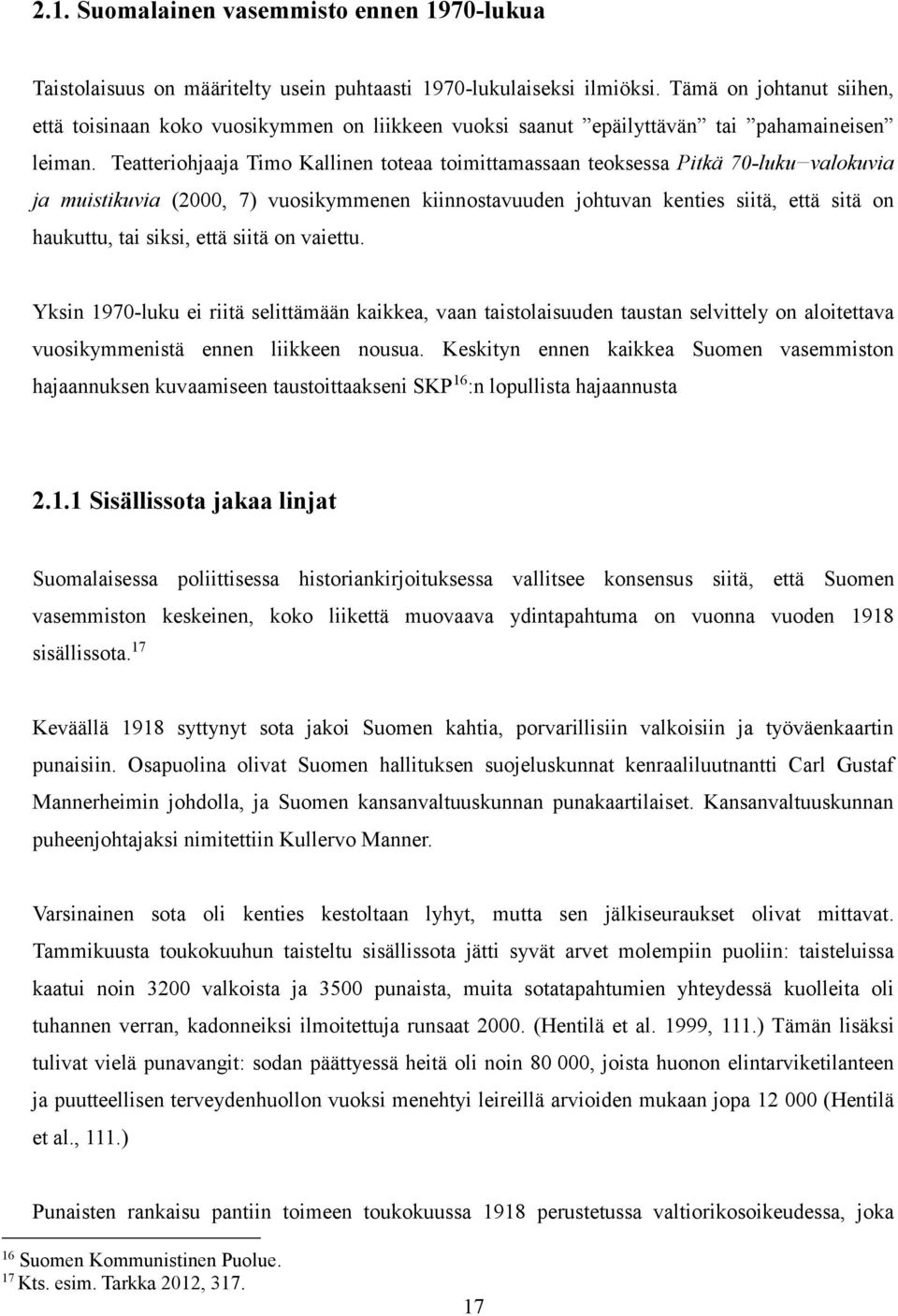 Teatteriohjaaja Timo Kallinen toteaa toimittamassaan teoksessa Pitkä 70-luku valokuvia ja muistikuvia (2000, 7) vuosikymmenen kiinnostavuuden johtuvan kenties siitä, että sitä on haukuttu, tai siksi,