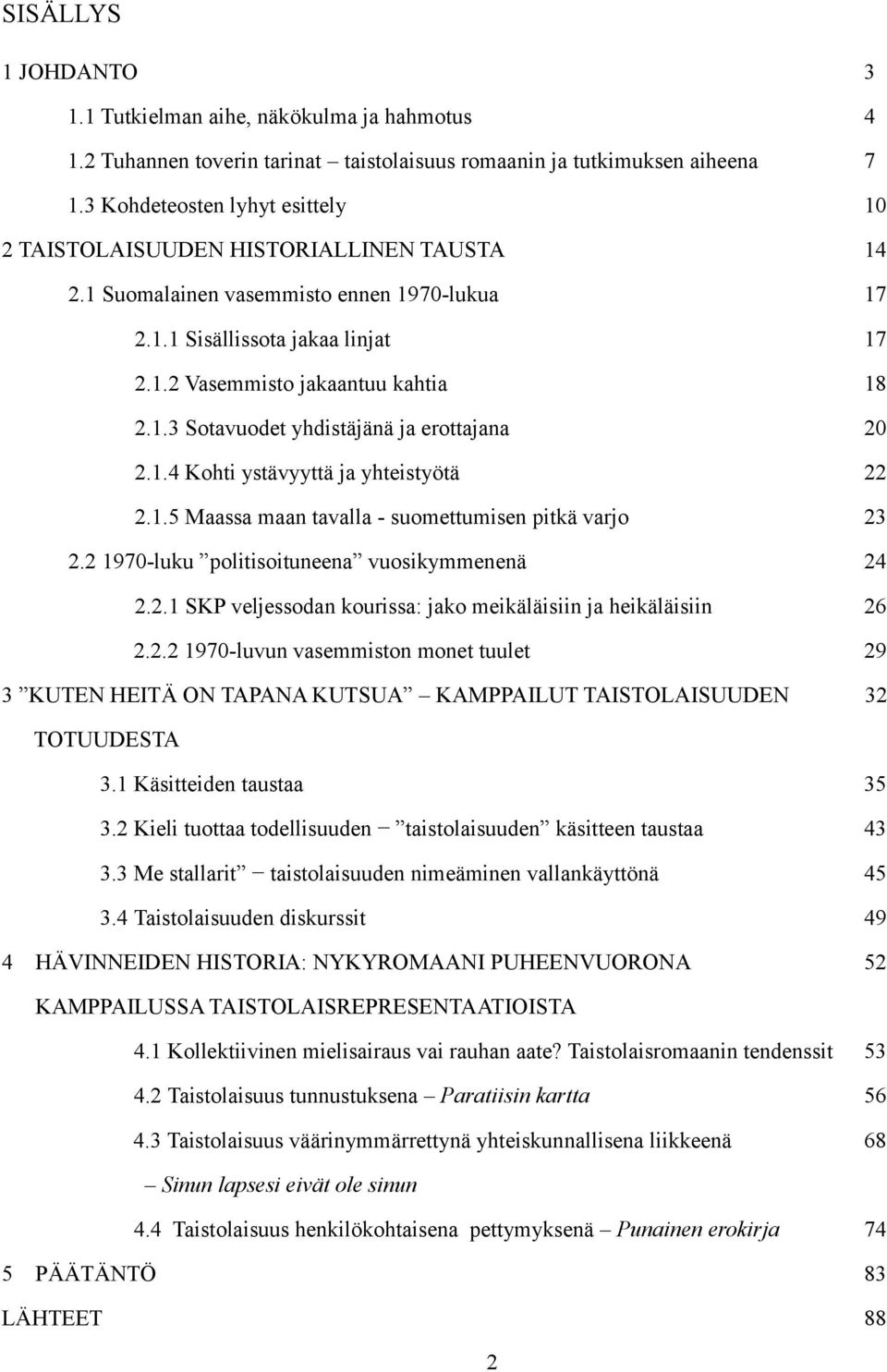 1.4 Kohti ystävyyttä ja yhteistyötä 22 2.1.5 Maassa maan tavalla - suomettumisen pitkä varjo 23 2.2 1970-luku politisoituneena vuosikymmenenä 24 2.2.1 SKP veljessodan kourissa: jako meikäläisiin ja heikäläisiin 26 2.