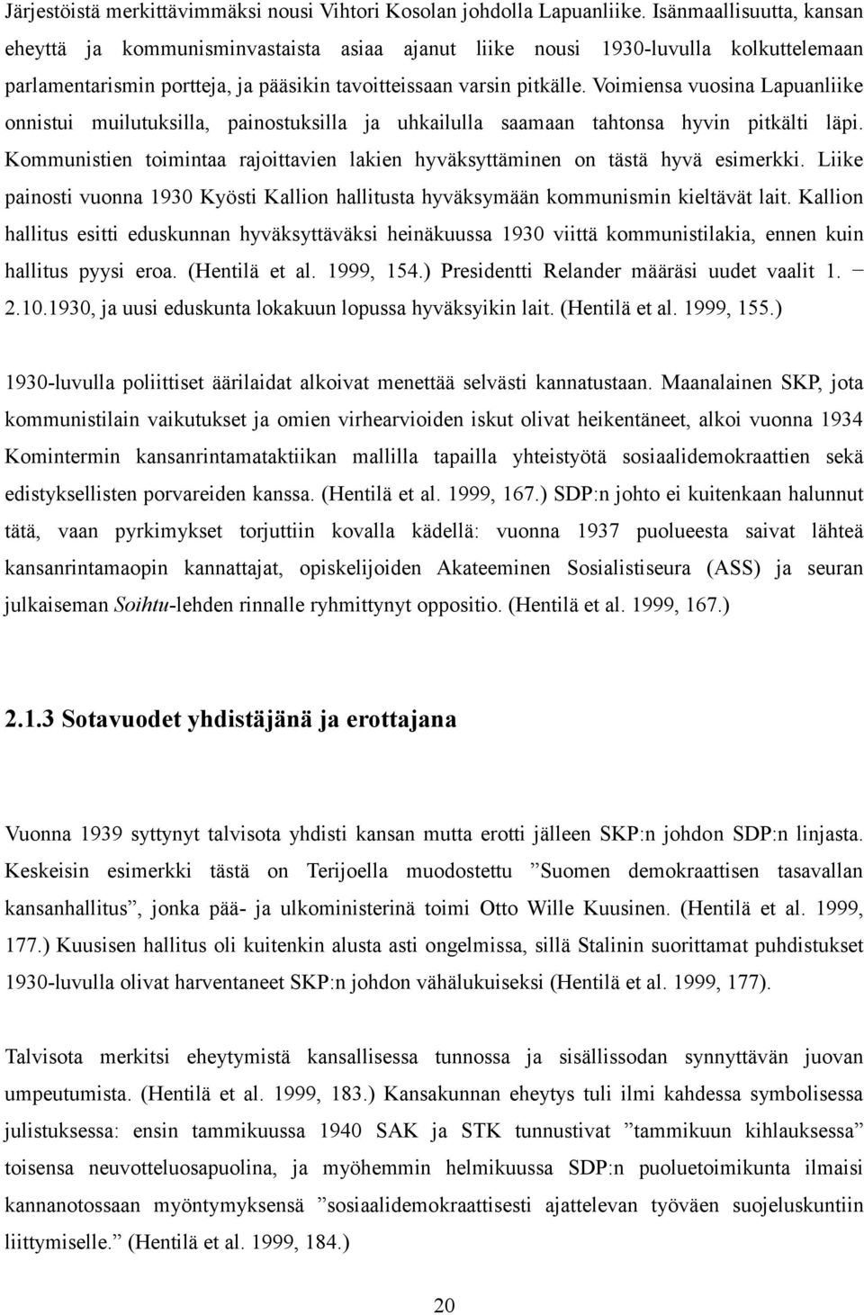 Voimiensa vuosina Lapuanliike onnistui muilutuksilla, painostuksilla ja uhkailulla saamaan tahtonsa hyvin pitkälti läpi.