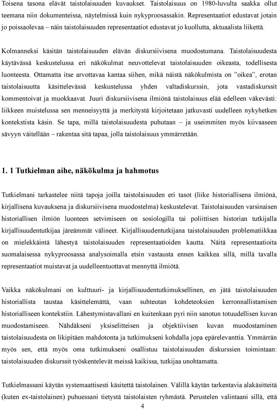 Kolmanneksi käsitän taistolaisuuden elävän diskursiivisena muodostumana. Taistolaisuudesta käytävässä keskustelussa eri näkökulmat neuvottelevat taistolaisuuden oikeasta, todellisesta luonteesta.