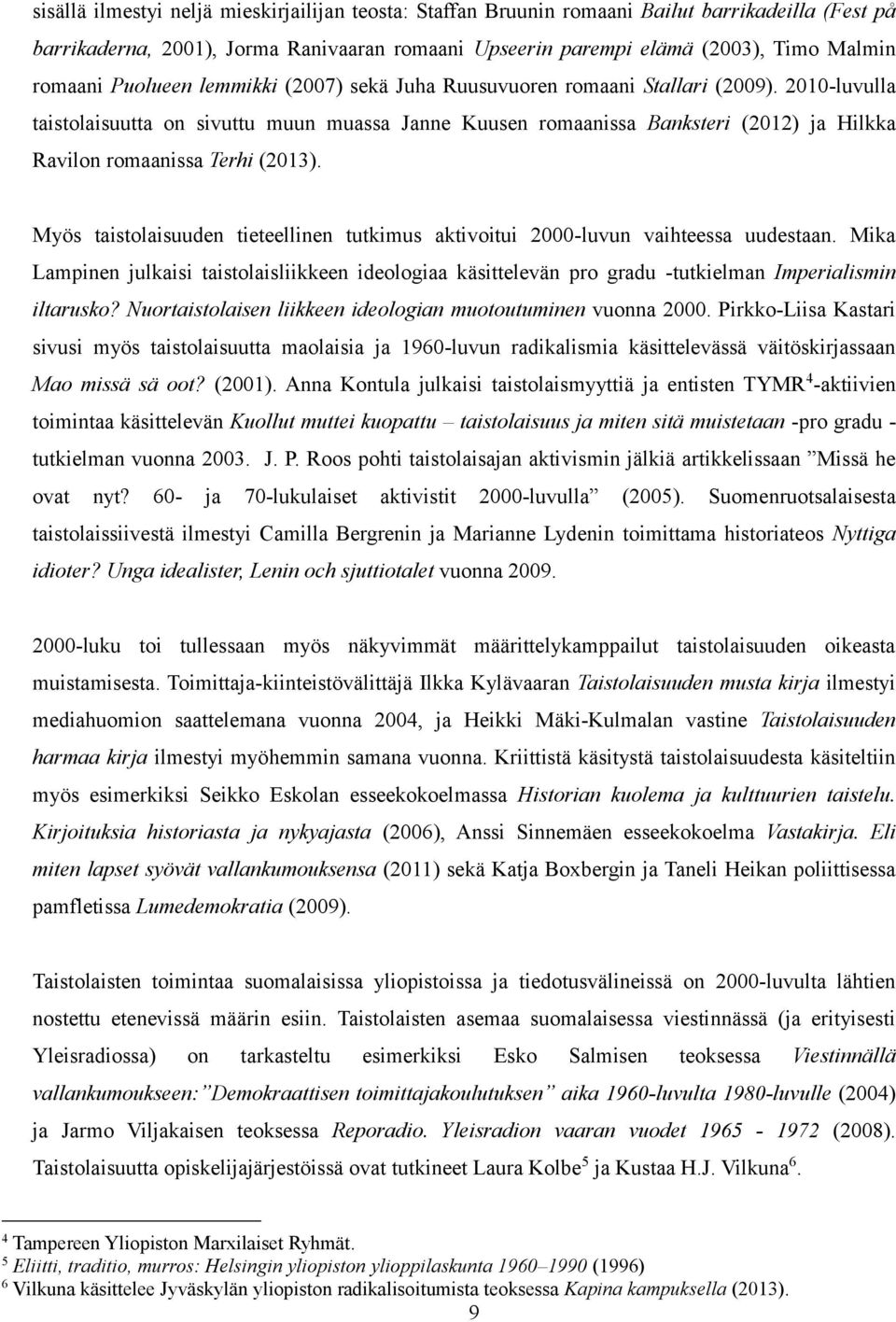 2010-luvulla taistolaisuutta on sivuttu muun muassa Janne Kuusen romaanissa Banksteri (2012) ja Hilkka Ravilon romaanissa Terhi (2013).