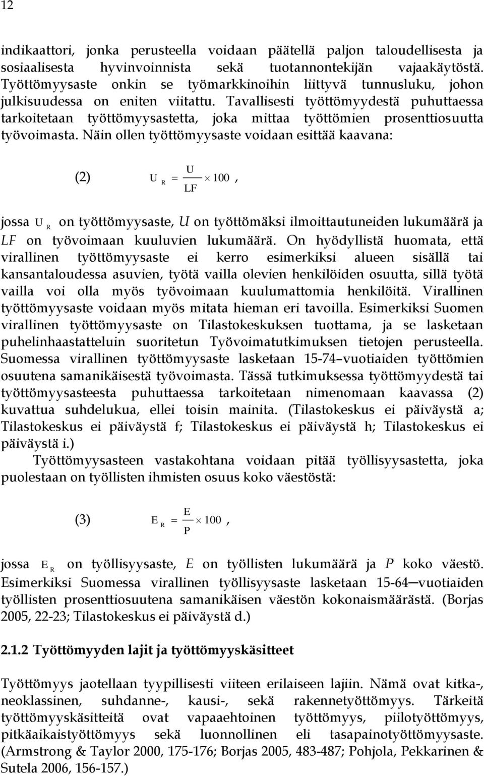 Tavallisesti työttömyydestä puhuttaessa tarkoitetaan työttömyysastetta, joka mittaa työttömien prosenttiosuutta työvoimasta.