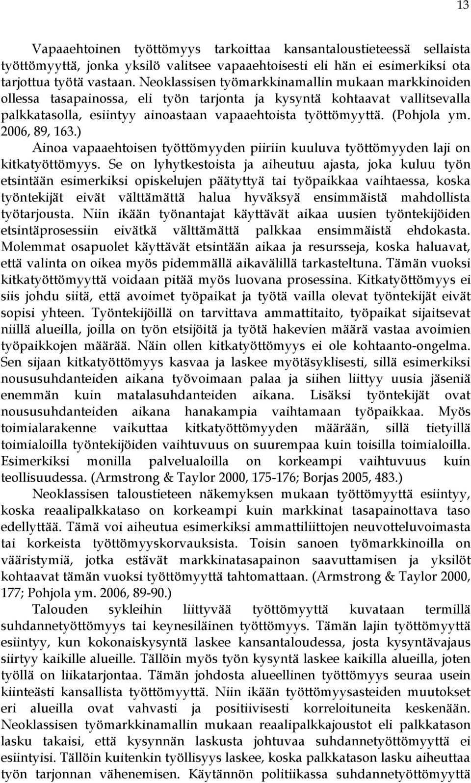 (Pohjola ym. 2006, 89, 163.) Ainoa vapaaehtoisen työttömyyden piiriin kuuluva työttömyyden laji on kitkatyöttömyys.