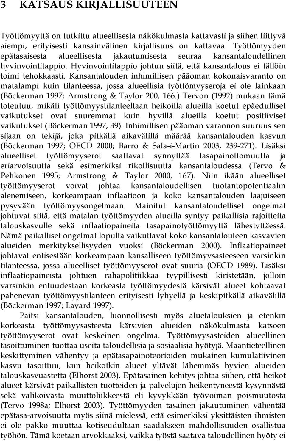 Kansantalouden inhimillisen pääoman kokonaisvaranto on matalampi kuin tilanteessa, jossa alueellisia työttömyyseroja ei ole lainkaan (Böckerman 1997; Armstrong & Taylor 200, 166.