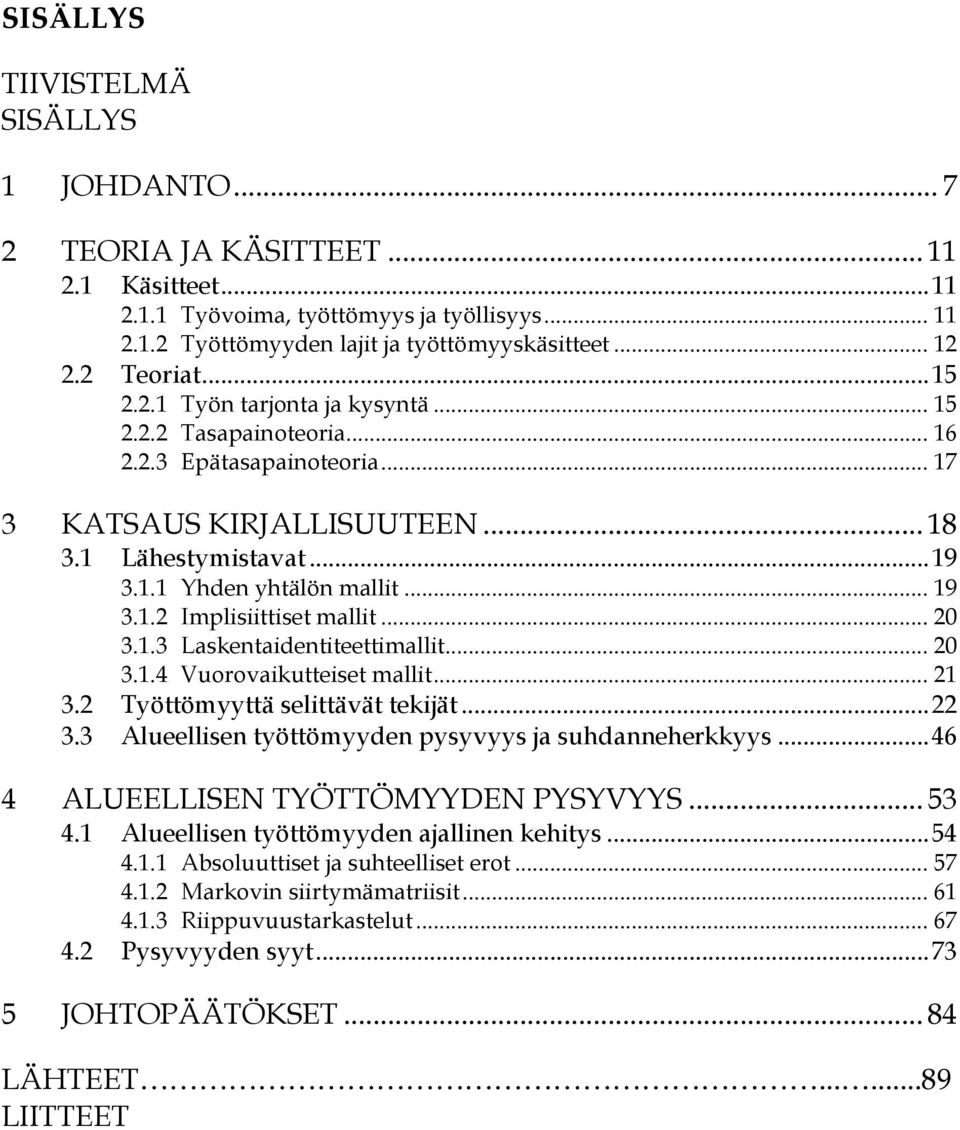 .. 19 3.1.2 Implisiittiset mallit... 20 3.1.3 Laskentaidentiteettimallit... 20 3.1.4 Vuorovaikutteiset mallit... 21 3.2 Työttömyyttä selittävät tekijät... 22 3.