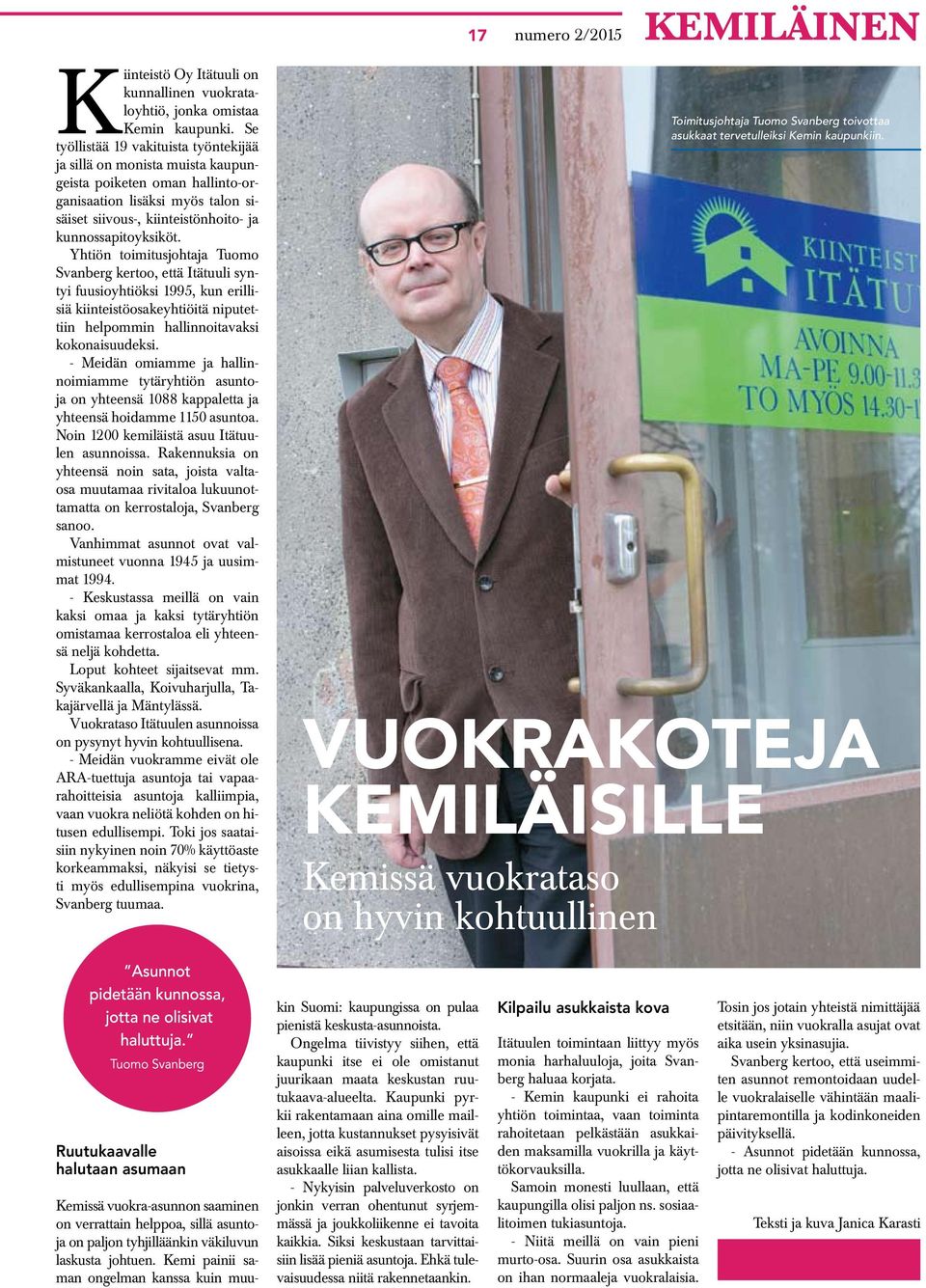 Yhtiön toimitusjohtaja Tuomo Svanberg kertoo, että Itätuuli syntyi fuusioyhtiöksi 1995, kun erillisiä kiinteistöosakeyhtiöitä niputettiin helpommin hallinnoitavaksi kokonaisuudeksi.