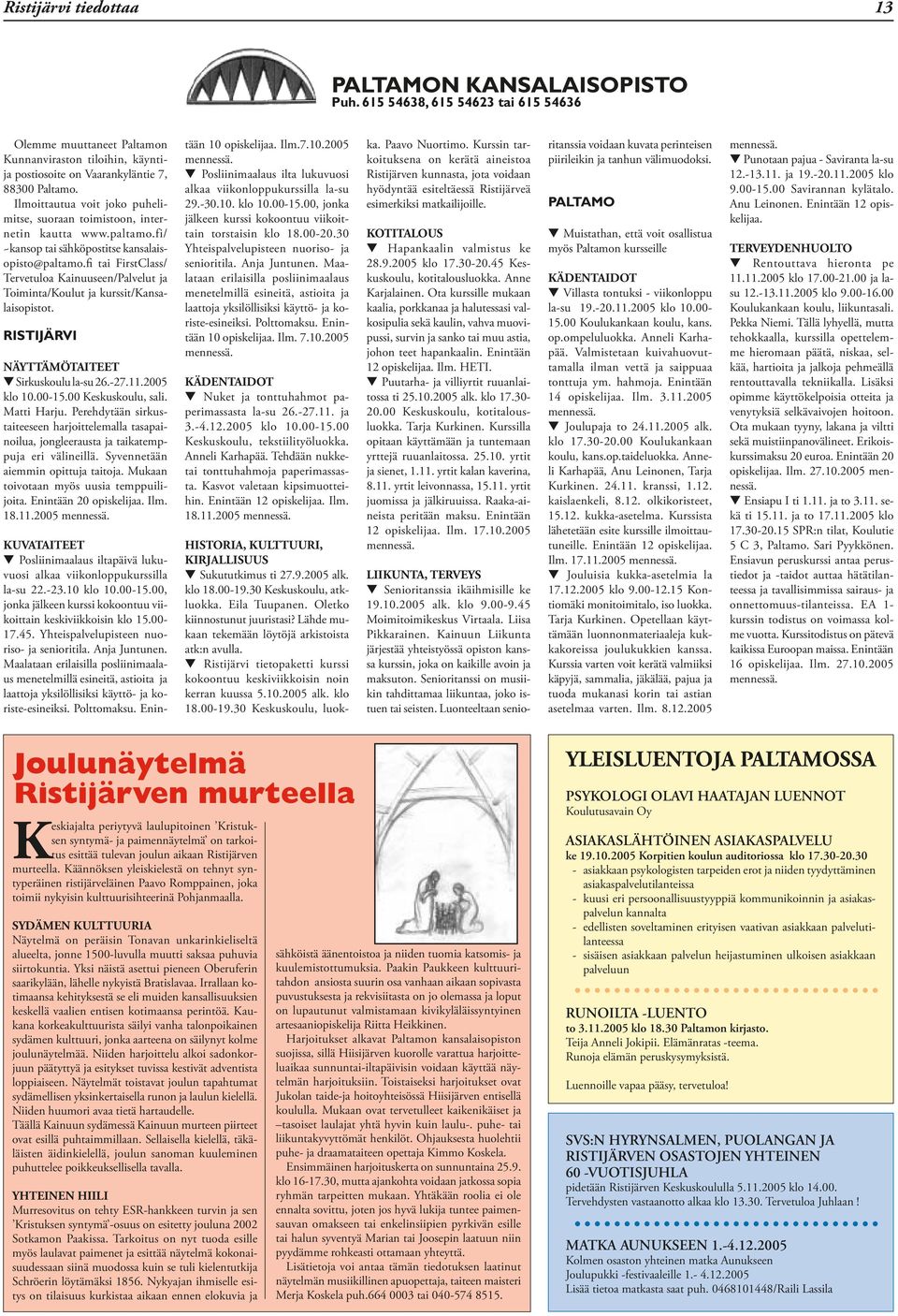 fi tai FirstClass/ Tervetuloa Kainuuseen/Palvelut ja Toiminta/Koulut ja kurssit/kansalaisopistot. RISTIJÄRVI NÄYTTÄMÖTAITEET Sirkuskoulu la-su 26.-27.11.2005 klo 10.00-15.00 Keskuskoulu, sali.