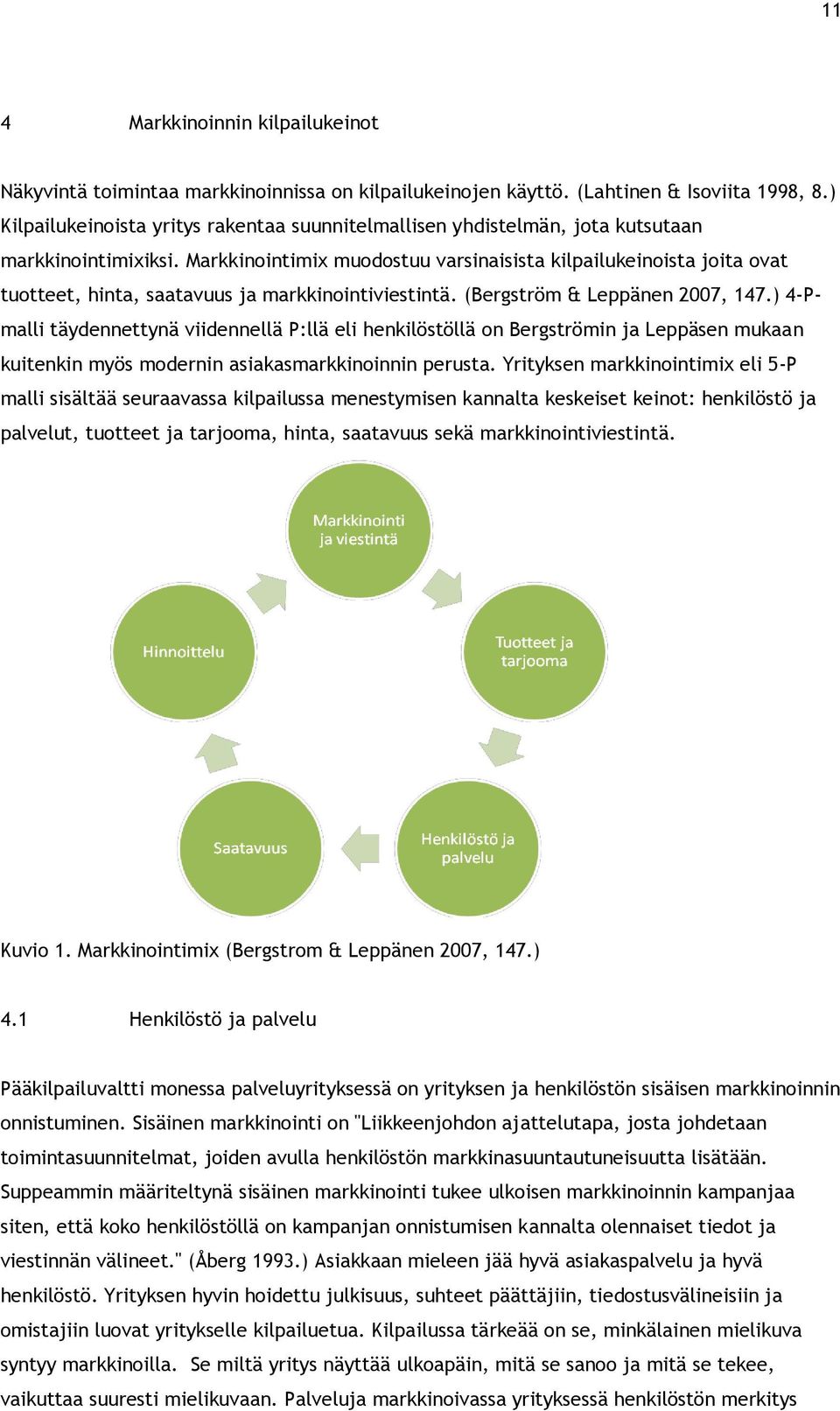 Markkinointimix muodostuu varsinaisista kilpailukeinoista joita ovat tuotteet, hinta, saatavuus ja markkinointiviestintä. (Bergström & Leppänen 2007, 147.