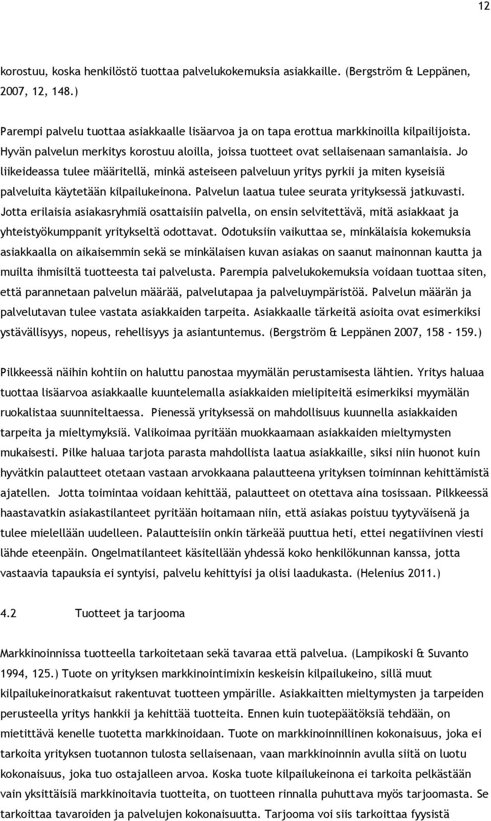 Jo liikeideassa tulee määritellä, minkä asteiseen palveluun yritys pyrkii ja miten kyseisiä palveluita käytetään kilpailukeinona. Palvelun laatua tulee seurata yrityksessä jatkuvasti.