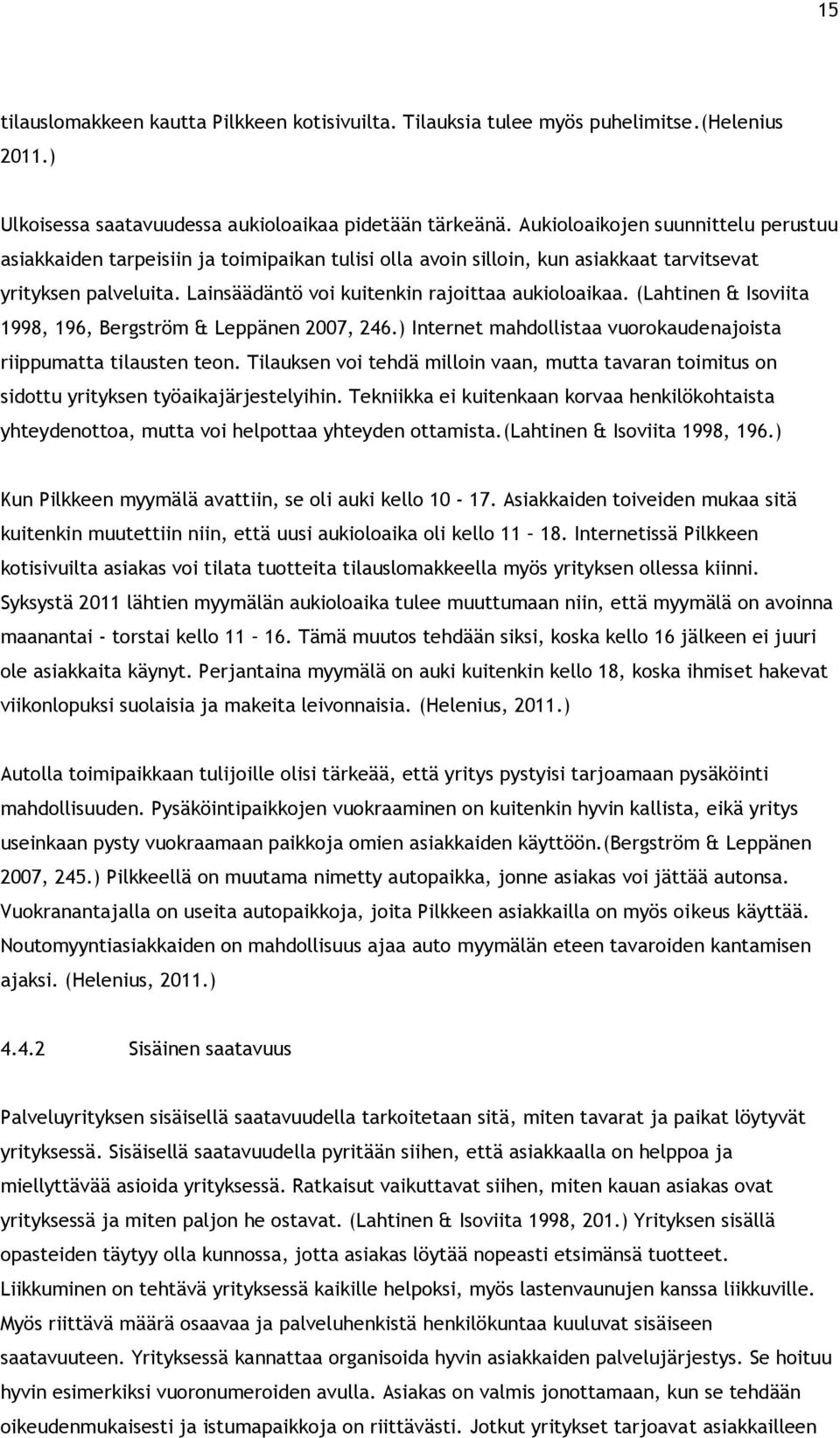 (Lahtinen & Isoviita 1998, 196, Bergström & Leppänen 2007, 246.) Internet mahdollistaa vuorokaudenajoista riippumatta tilausten teon.