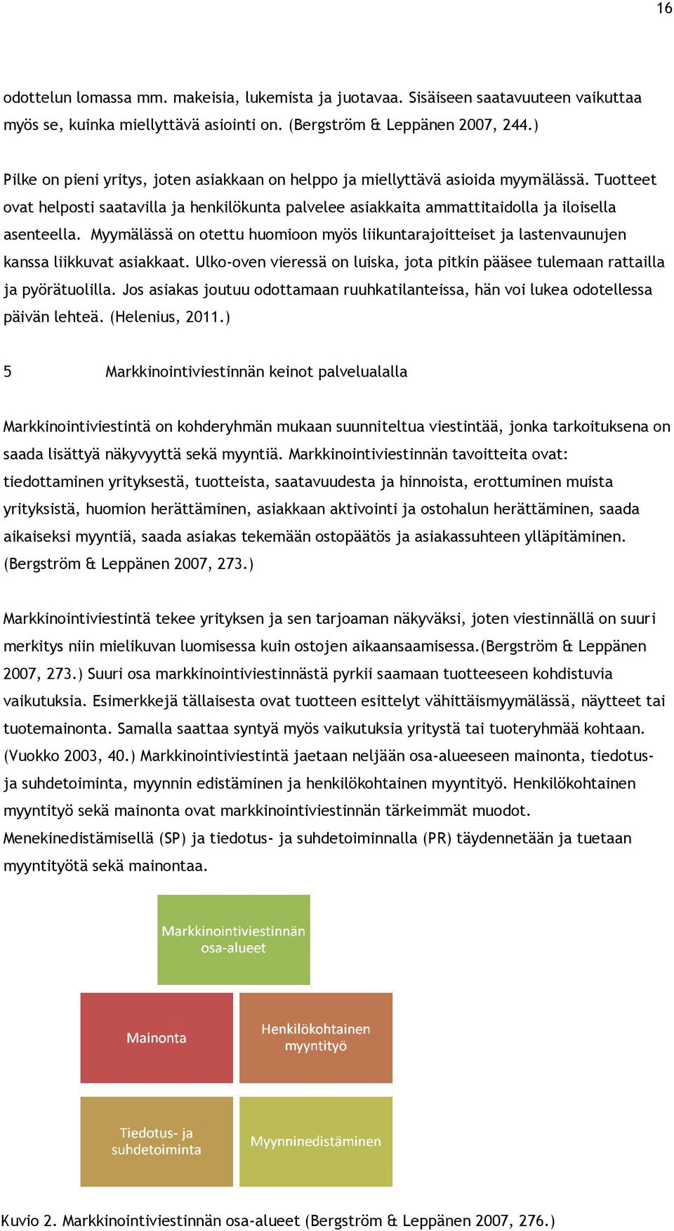 Myymälässä on otettu huomioon myös liikuntarajoitteiset ja lastenvaunujen kanssa liikkuvat asiakkaat. Ulko-oven vieressä on luiska, jota pitkin pääsee tulemaan rattailla ja pyörätuolilla.