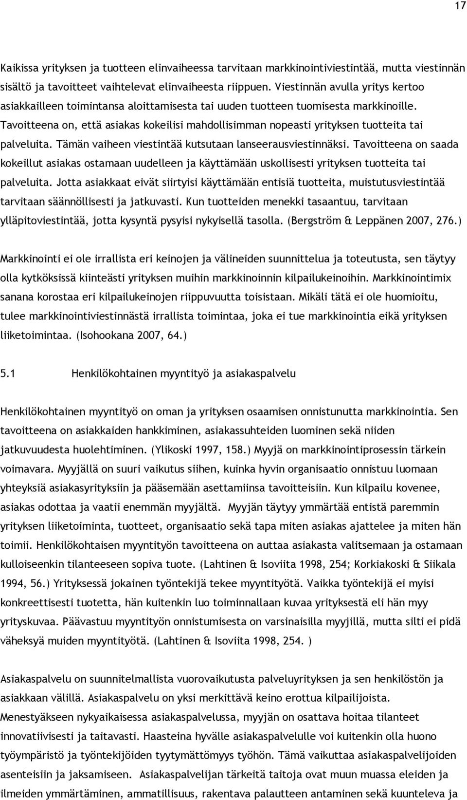 Tavoitteena on, että asiakas kokeilisi mahdollisimman nopeasti yrityksen tuotteita tai palveluita. Tämän vaiheen viestintää kutsutaan lanseerausviestinnäksi.