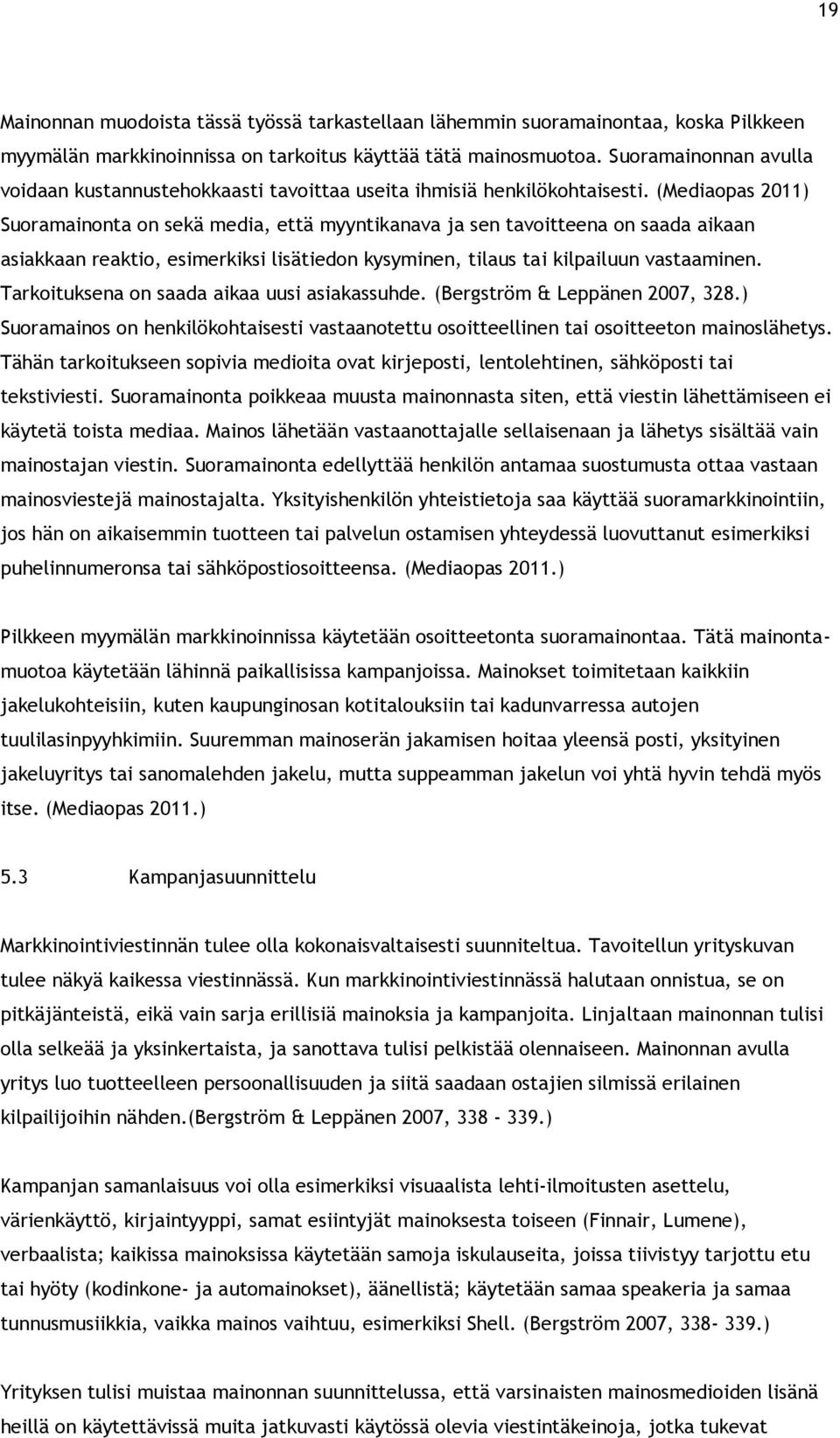 (Mediaopas 2011) Suoramainonta on sekä media, että myyntikanava ja sen tavoitteena on saada aikaan asiakkaan reaktio, esimerkiksi lisätiedon kysyminen, tilaus tai kilpailuun vastaaminen.