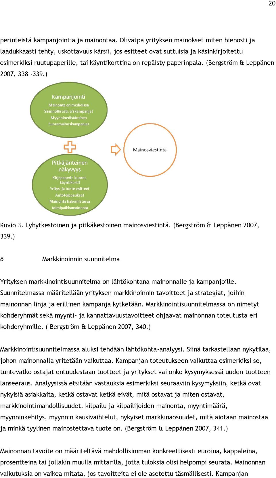 paperinpala. (Bergström & Leppänen 2007, 338-339.) Kuvio 3. Lyhytkestoinen ja pitkäkestoinen mainosviestintä. (Bergström & Leppänen 2007, 339.