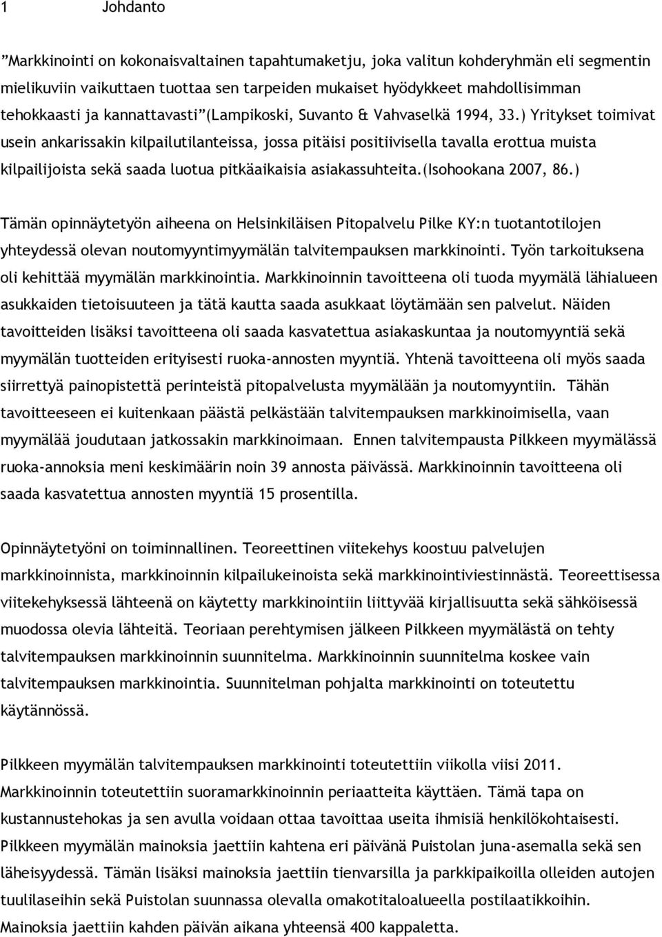 ) Yritykset toimivat usein ankarissakin kilpailutilanteissa, jossa pitäisi positiivisella tavalla erottua muista kilpailijoista sekä saada luotua pitkäaikaisia asiakassuhteita.(isohookana 2007, 86.