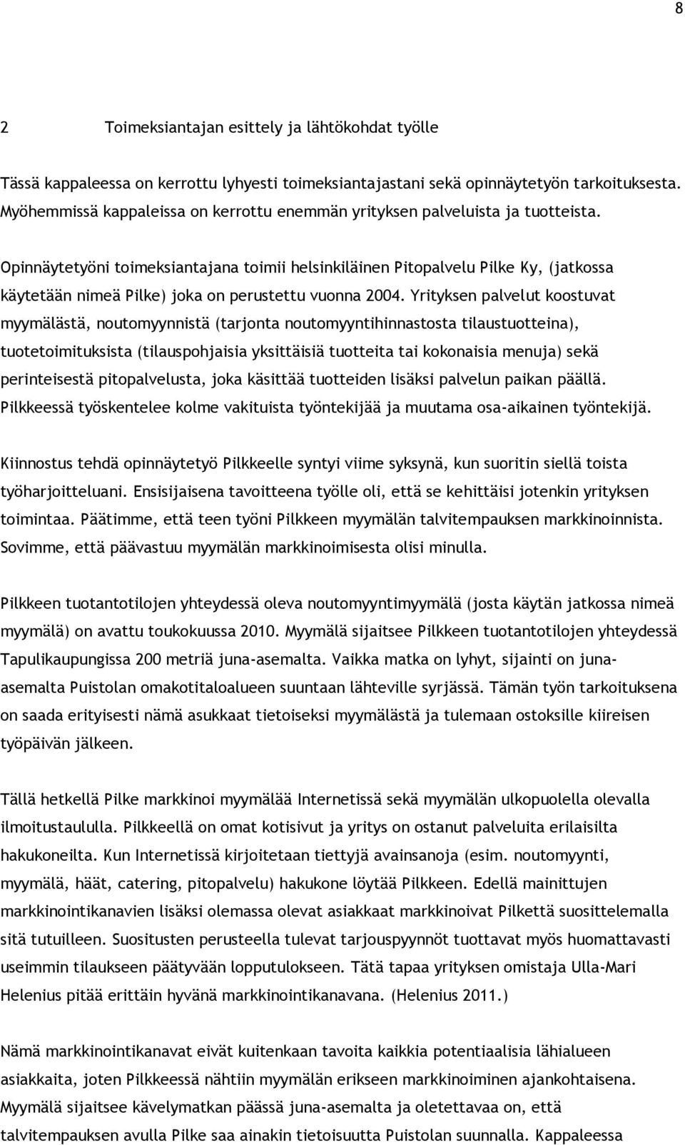 Opinnäytetyöni toimeksiantajana toimii helsinkiläinen Pitopalvelu Pilke Ky, (jatkossa käytetään nimeä Pilke) joka on perustettu vuonna 2004.